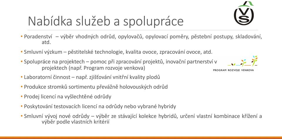 Spolupráce na projektech pomoc při zpracování projektů, inovační partnerství v projektech (např. Program rozvoje venkova) Laboratorní činnost např.