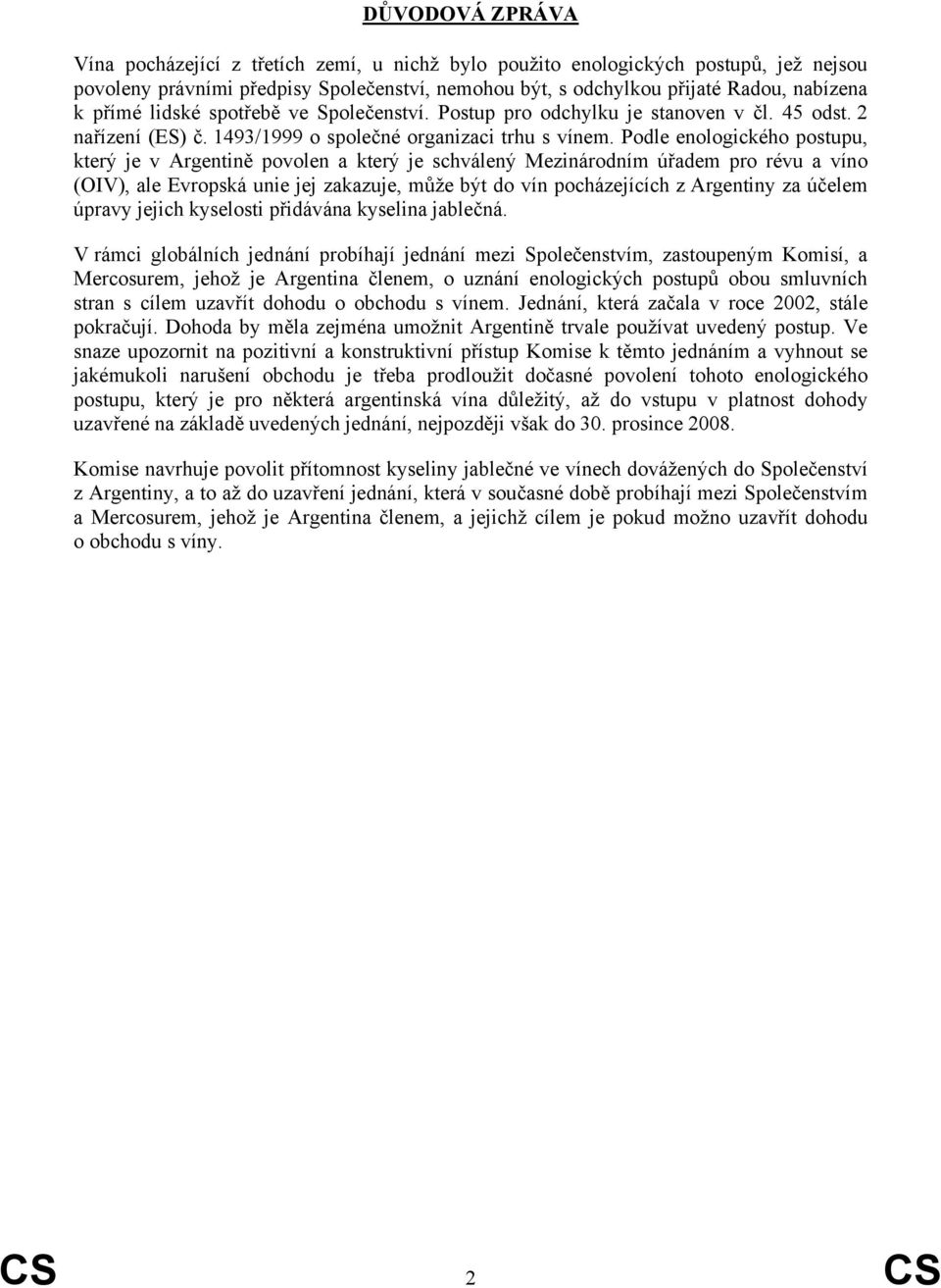 Podle enologického postupu, který je v Argentině povolen a který je schválený Mezinárodním úřadem pro révu a víno (OIV), ale Evropská unie jej zakazuje, může být do vín pocházejících z Argentiny za