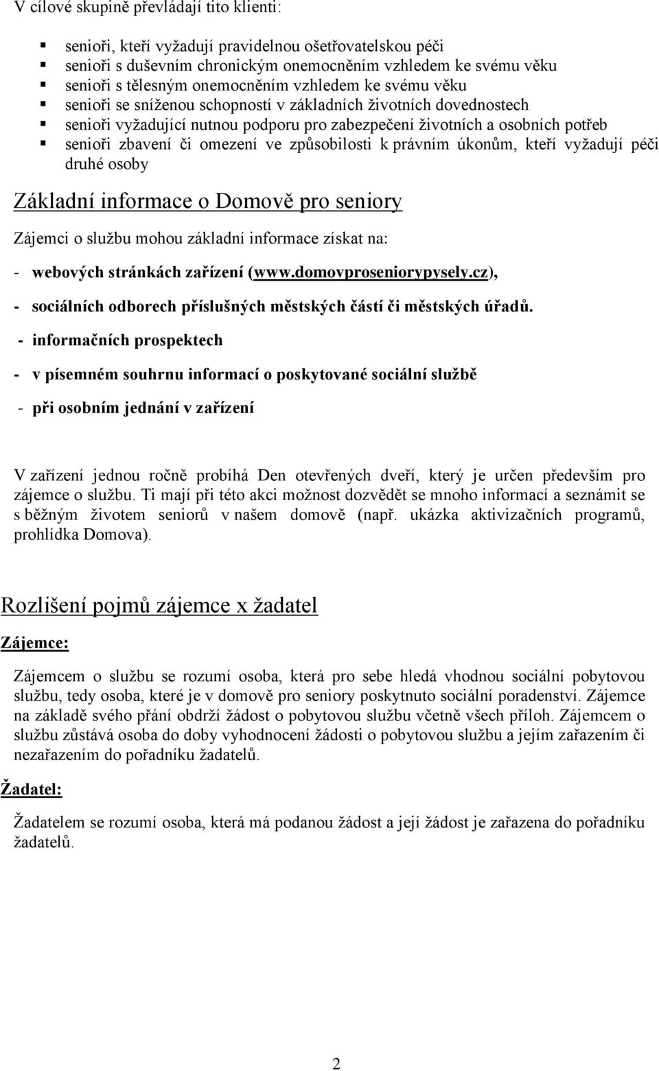 způsobilosti k právním úkonům, kteří vyžadují péči druhé osoby Základní informace o Domově pro seniory Zájemci o službu mohou základní informace získat na: - webových stránkách zařízení (www.