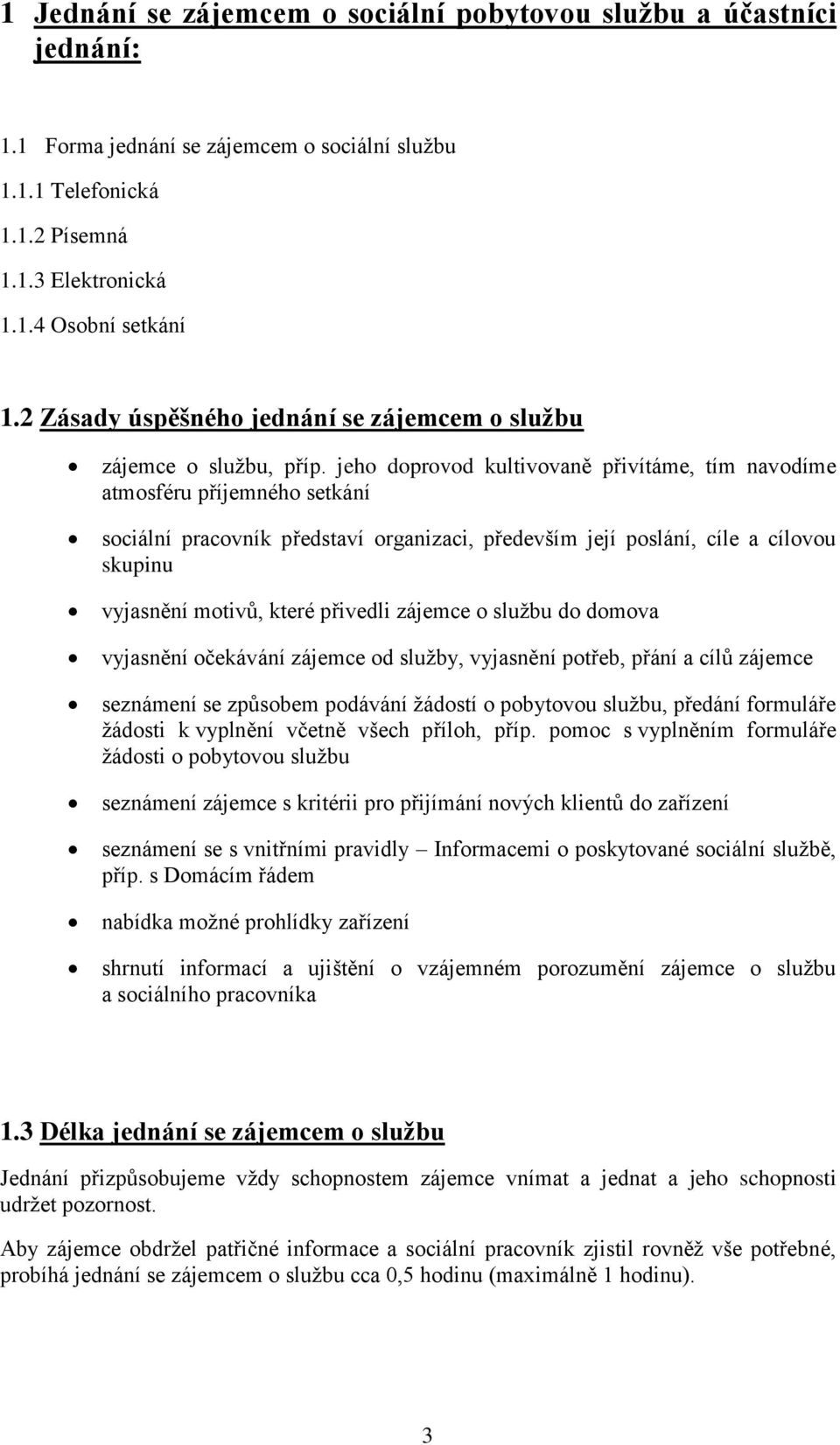 jeho doprovod kultivovaně přivítáme, tím navodíme atmosféru příjemného setkání sociální pracovník představí organizaci, především její poslání, cíle a cílovou skupinu vyjasnění motivů, které přivedli