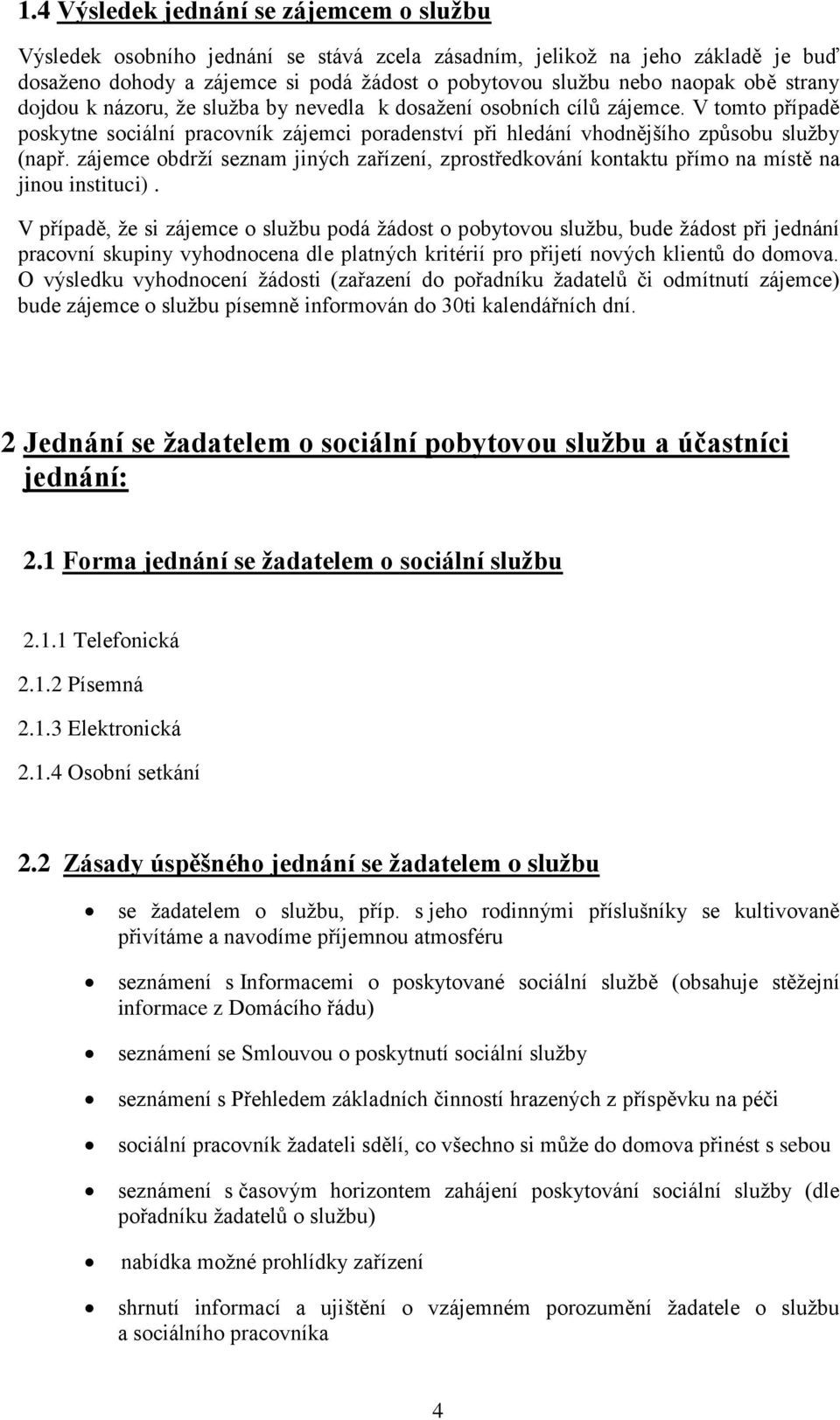 zájemce obdrží seznam jiných zařízení, zprostředkování kontaktu přímo na místě na jinou instituci).