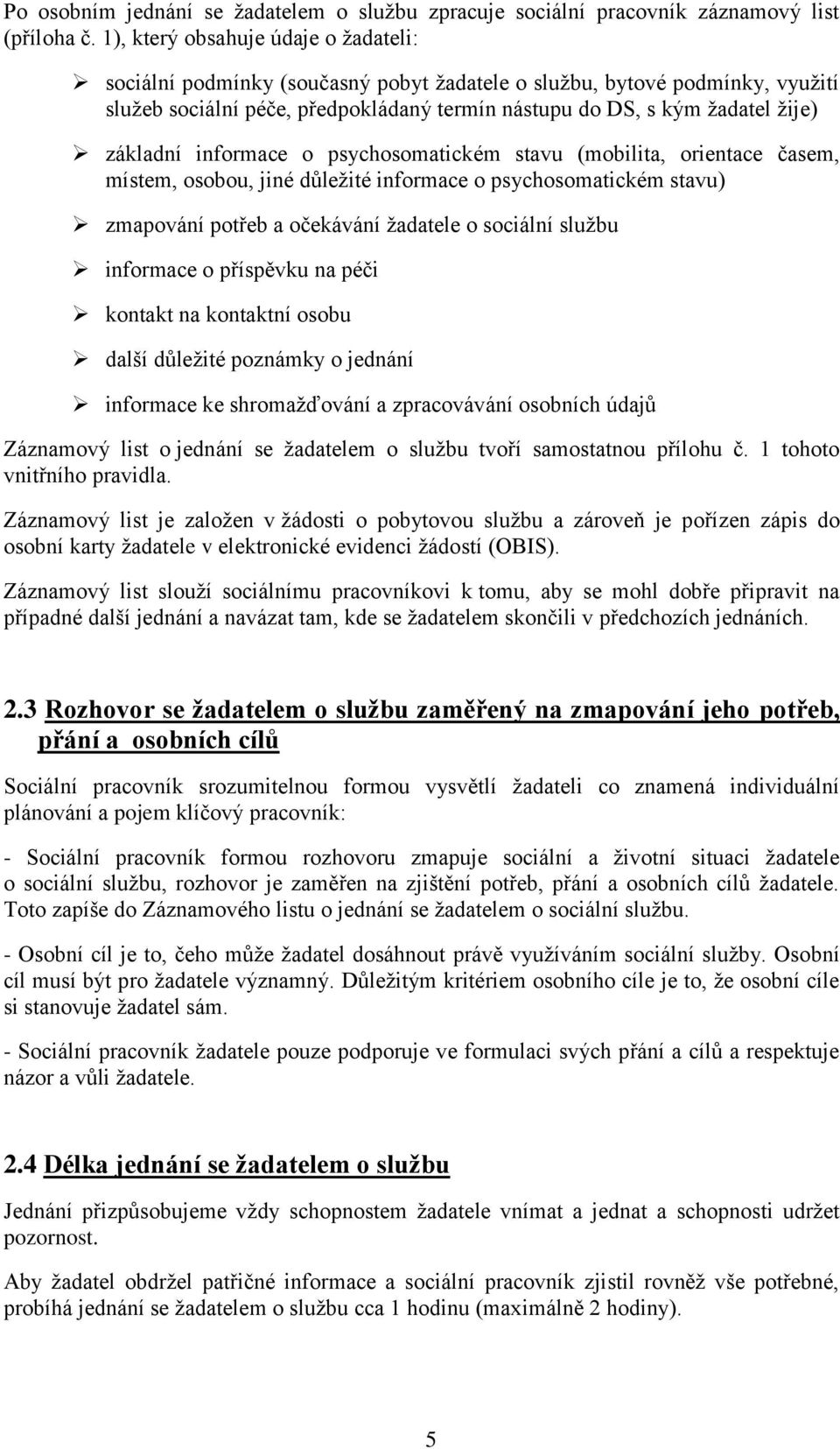 základní informace o psychosomatickém stavu (mobilita, orientace časem, místem, osobou, jiné důležité informace o psychosomatickém stavu) zmapování potřeb a očekávání žadatele o sociální službu