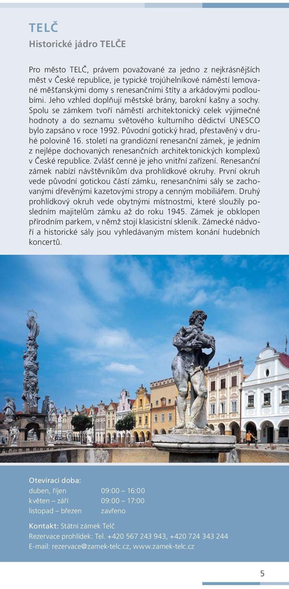 Spolu se zámkem tvoří náměstí architektonický celek výjimečné hodnoty a do seznamu světového kulturního dědictví UNESCO bylo zapsáno v roce 1992. Původní gotický hrad, přestavěný v druhé polovině 16.