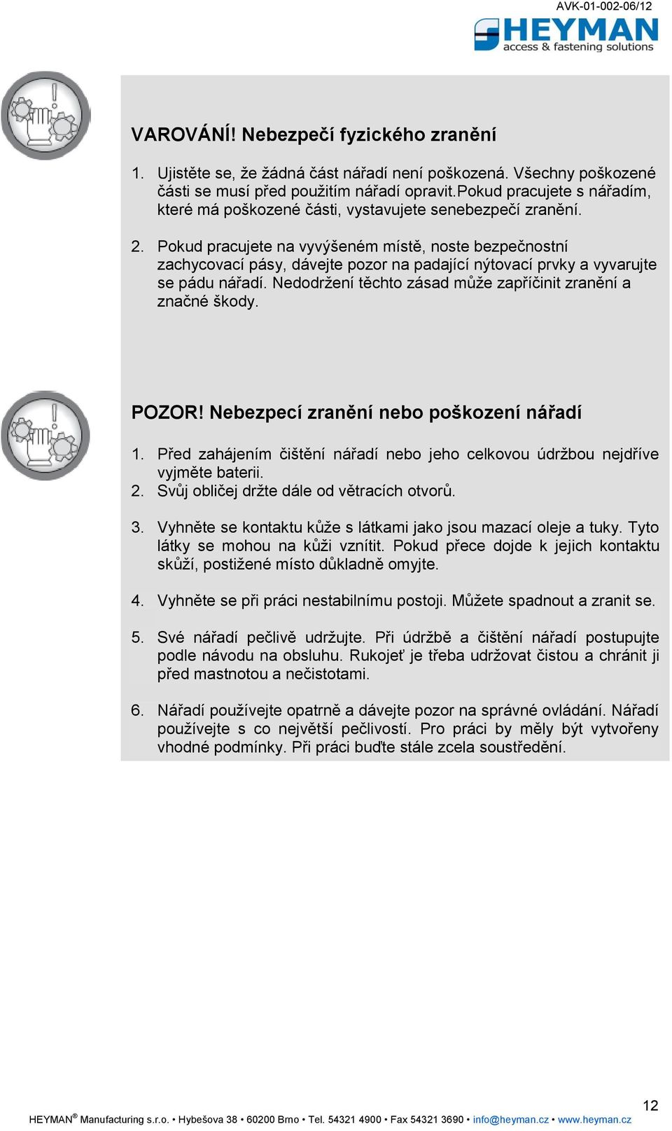 Pokud pracujete na vyvýšeném místě, noste bezpečnostní zachycovací pásy, dávejte pozor na padající nýtovací prvky a vyvarujte se pádu nářadí.