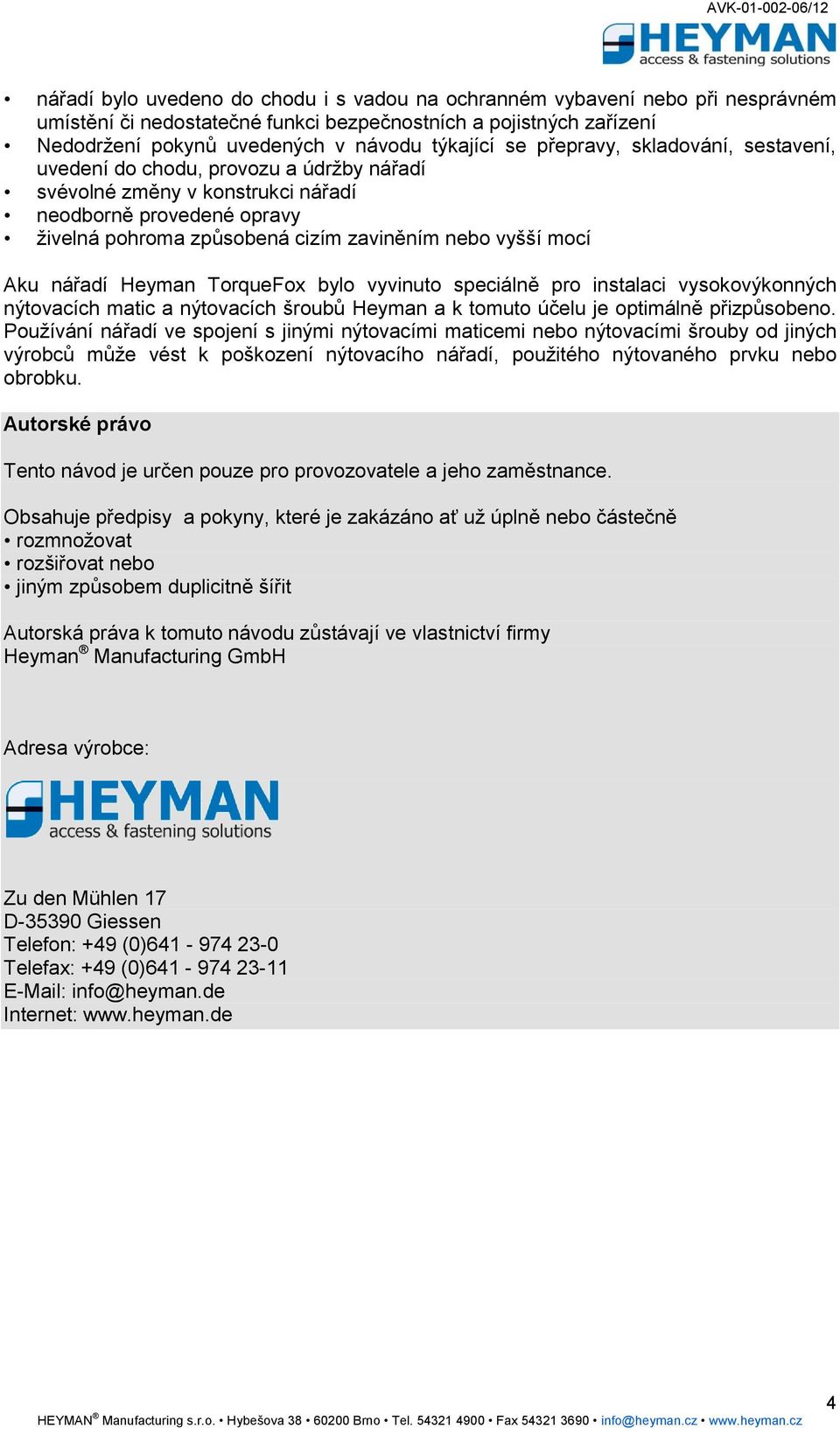 nářadí Heyman TorqueFox bylo vyvinuto speciálně pro instalaci vysokovýkonných nýtovacích matic a nýtovacích šroubů Heyman a k tomuto účelu je optimálně přizpůsobeno.