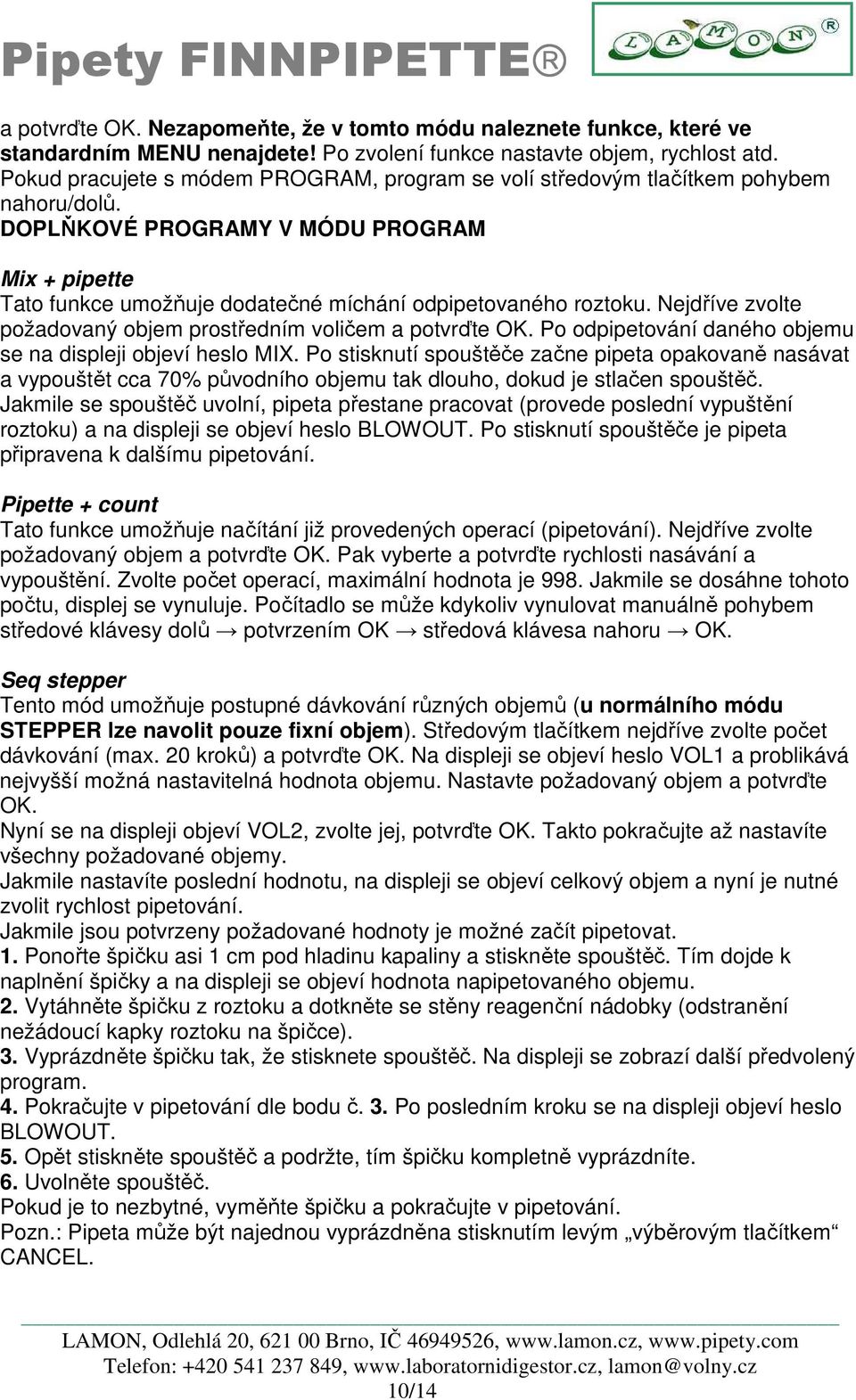 Nejdříve zvolte požadovaný objem prostředním voličem a potvrďte OK. Po odpipetování daného objemu se na displeji objeví heslo MIX.