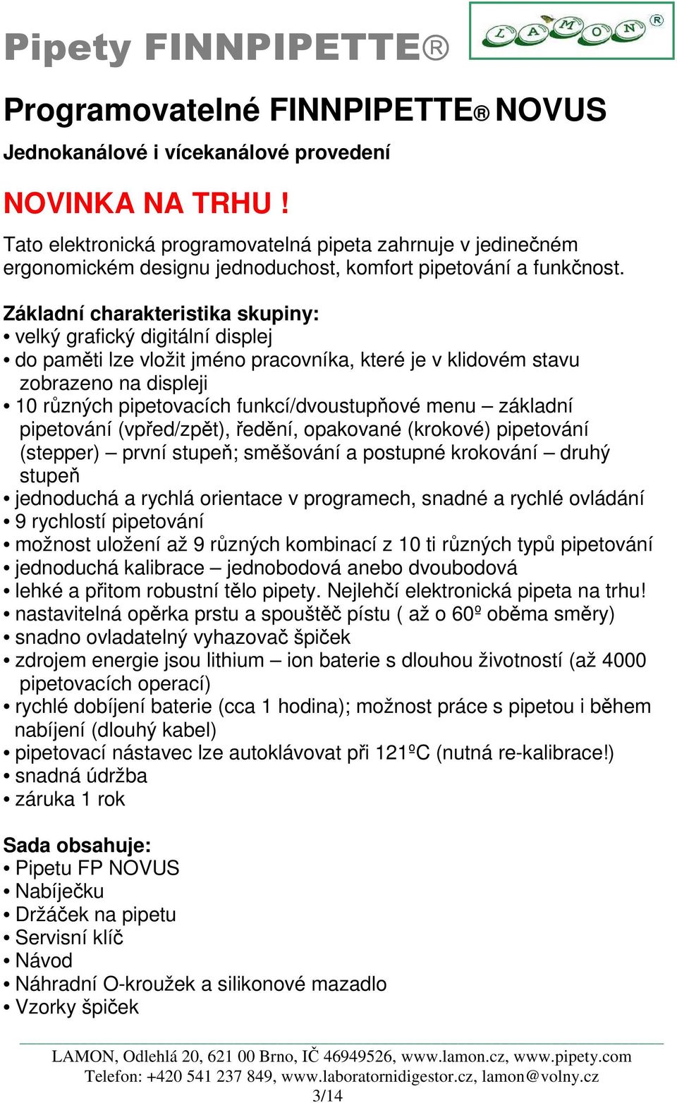 Základní charakteristika skupiny: velký grafický digitální displej do paměti lze vložit jméno pracovníka, které je v klidovém stavu zobrazeno na displeji 10 různých pipetovacích funkcí/dvoustupňové