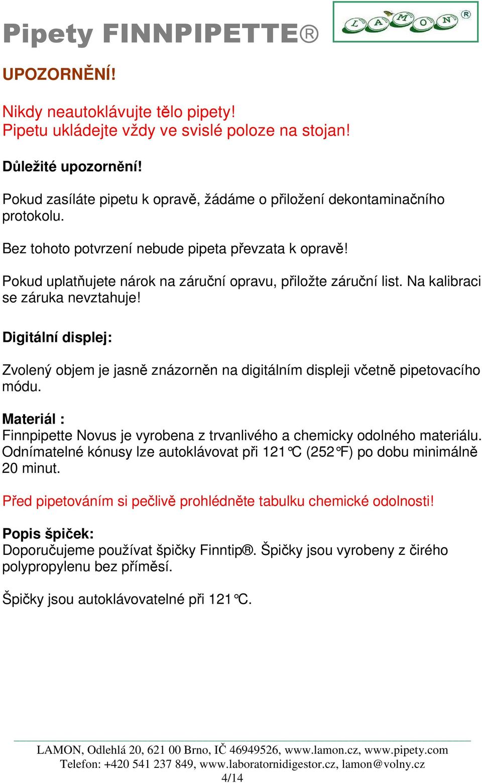 Digitální displej: Zvolený objem je jasně znázorněn na digitálním displeji včetně pipetovacího módu. Materiál : Finnpipette Novus je vyrobena z trvanlivého a chemicky odolného materiálu.