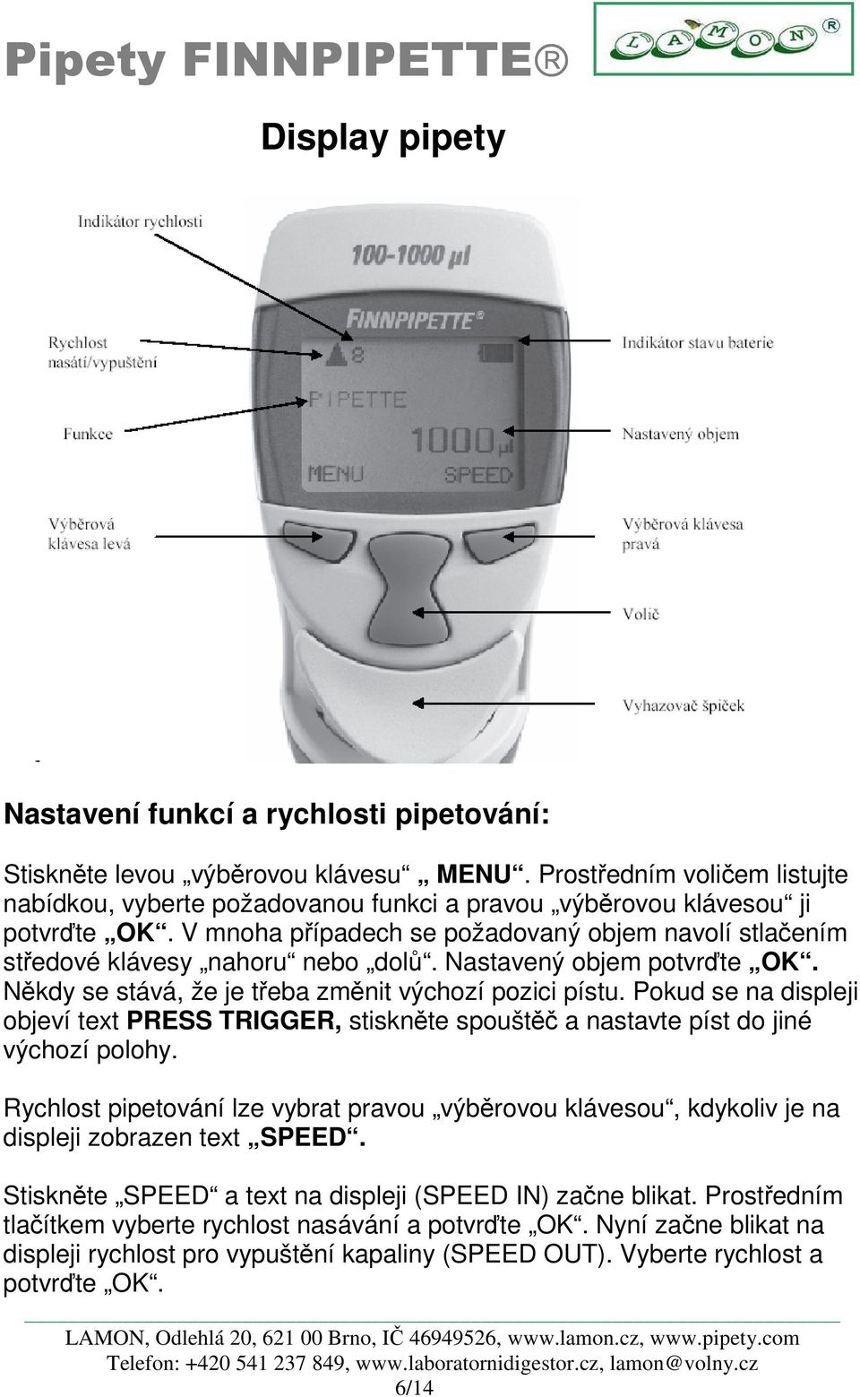 Nastavený objem potvrďte OK. Někdy se stává, že je třeba změnit výchozí pozici pístu. Pokud se na displeji objeví text PRESS TRIGGER, stiskněte spouštěč a nastavte píst do jiné výchozí polohy.