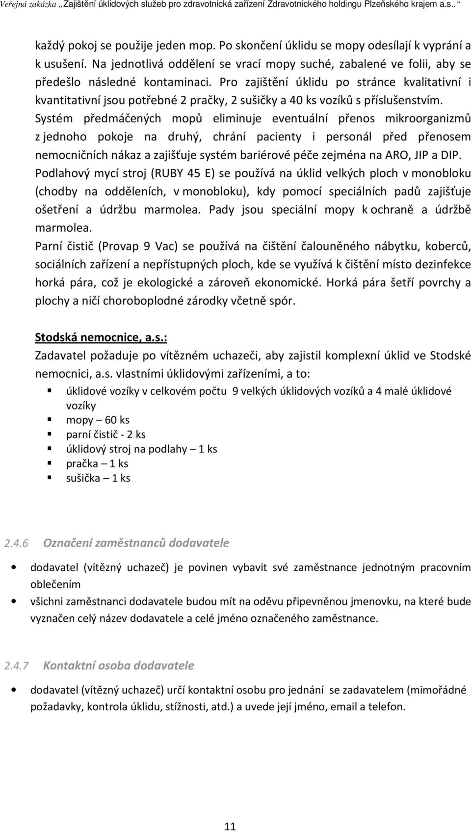 Systém předmáčených mopů eliminuje eventuální přenos mikroorganizmů z jednoho pokoje na druhý, chrání pacienty i personál před přenosem nemocničních nákaz a zajišťuje systém bariérové péče zejména na