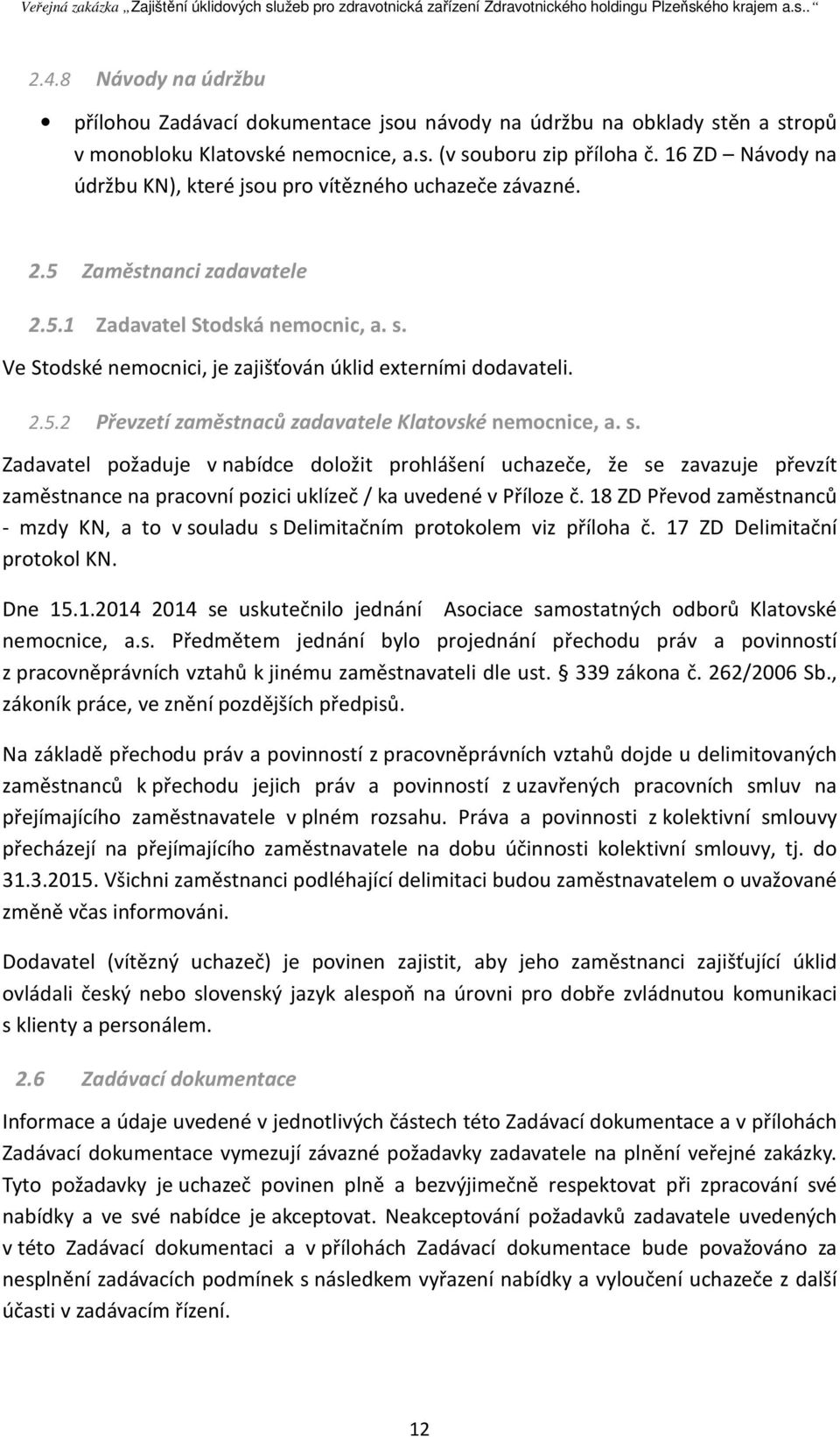 Ve Stodské nemocnici, je zajišťován úklid externími dodavateli. 2.5.2 Převzetí zaměstnaců zadavatele Klatovské nemocnice, a. s.