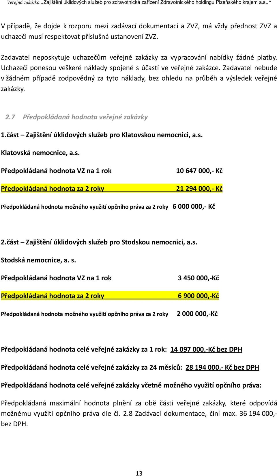 Zadavatel nebude v žádném případě zodpovědný za tyto náklady, bez ohledu na průběh a výsledek veřejné zakázky. 2.7 Předpokládaná hodnota veřejné zakázky 1.