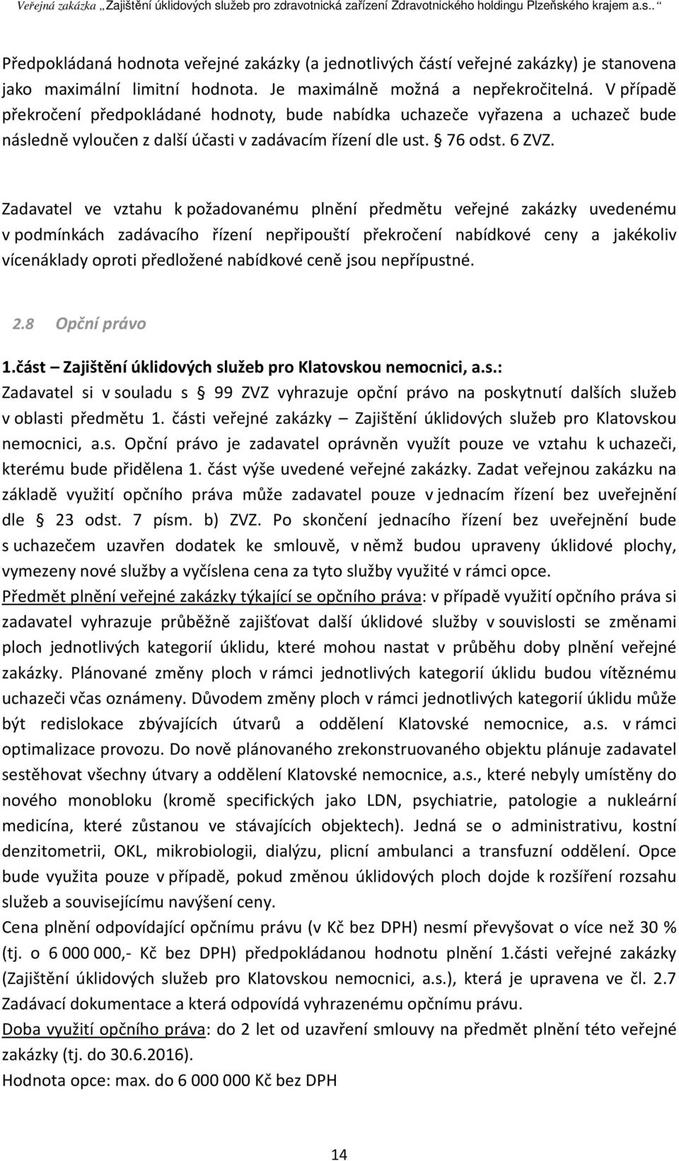 Zadavatel ve vztahu k požadovanému plnění předmětu veřejné zakázky uvedenému v podmínkách zadávacího řízení nepřipouští překročení nabídkové ceny a jakékoliv vícenáklady oproti předložené nabídkové