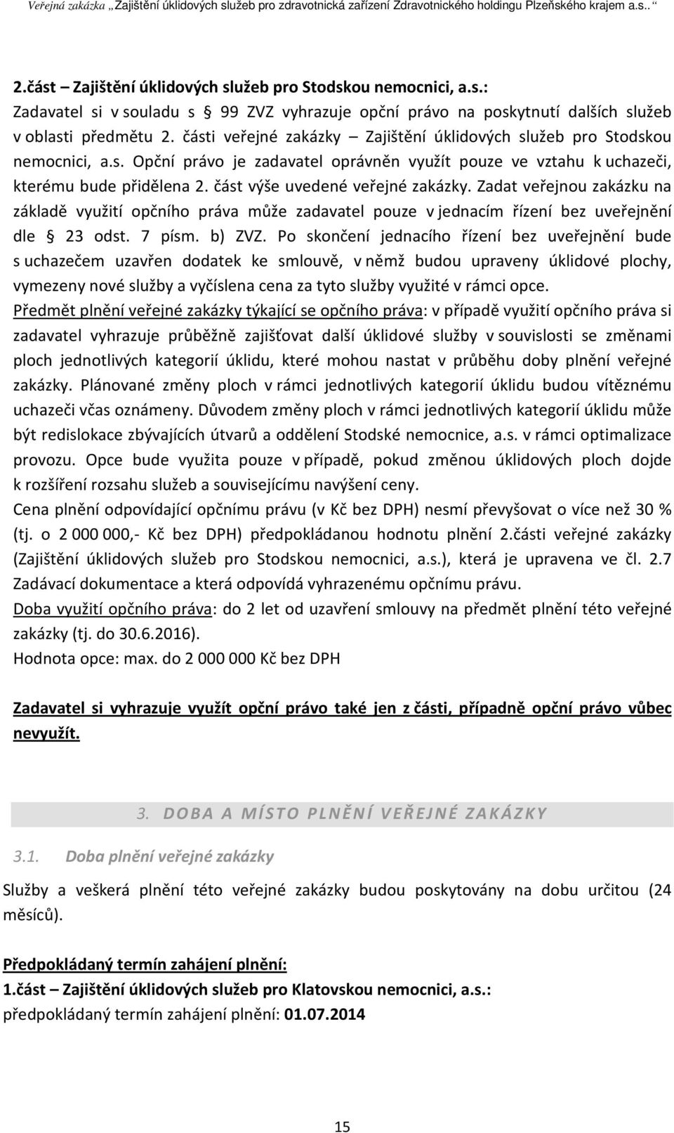 část výše uvedené veřejné zakázky. Zadat veřejnou zakázku na základě využití opčního práva může zadavatel pouze v jednacím řízení bez uveřejnění dle 23 odst. 7 písm. b) ZVZ.