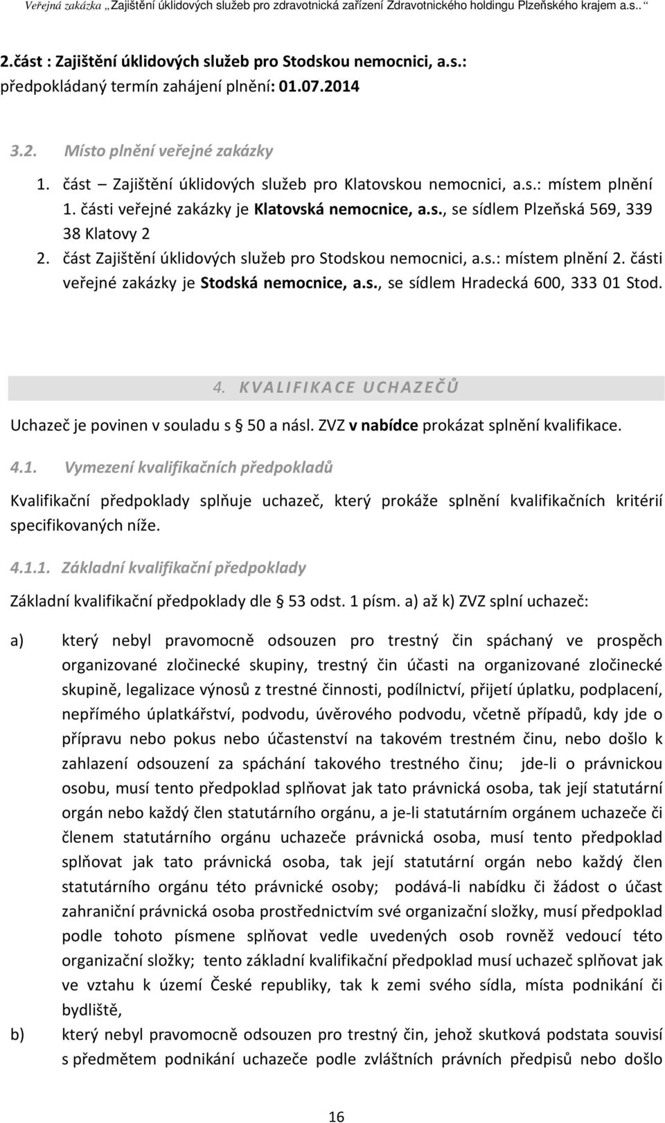 část Zajištění úklidových služeb pro Stodskou nemocnici, a.s.: místem plnění 2. části veřejné zakázky je Stodská nemocnice, a.s., se sídlem Hradecká 600, 333 01 Stod. 4.