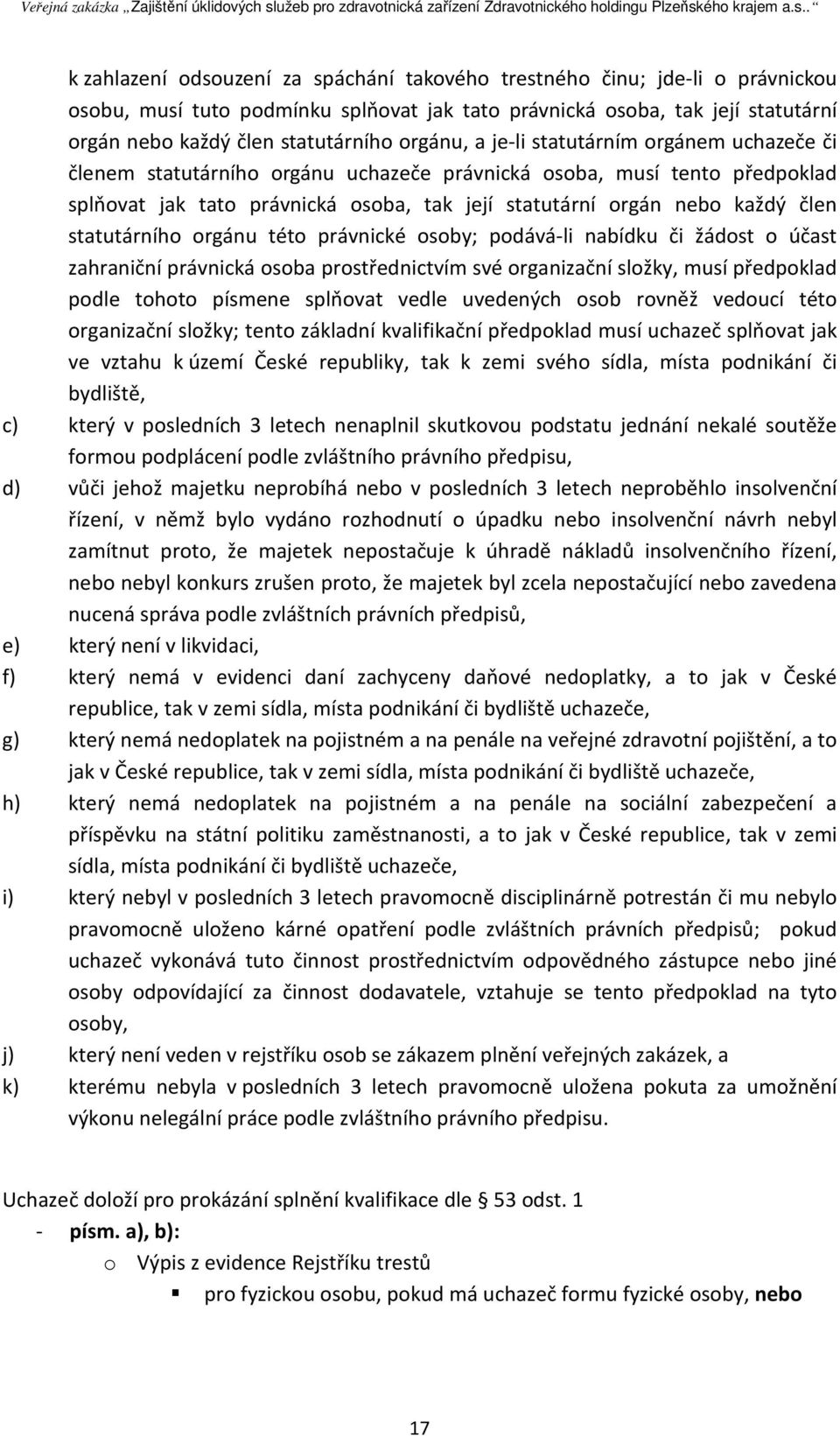 statutárního orgánu této právnické osoby; podává-li nabídku či žádost o účast zahraniční právnická osoba prostřednictvím své organizační složky, musí předpoklad podle tohoto písmene splňovat vedle