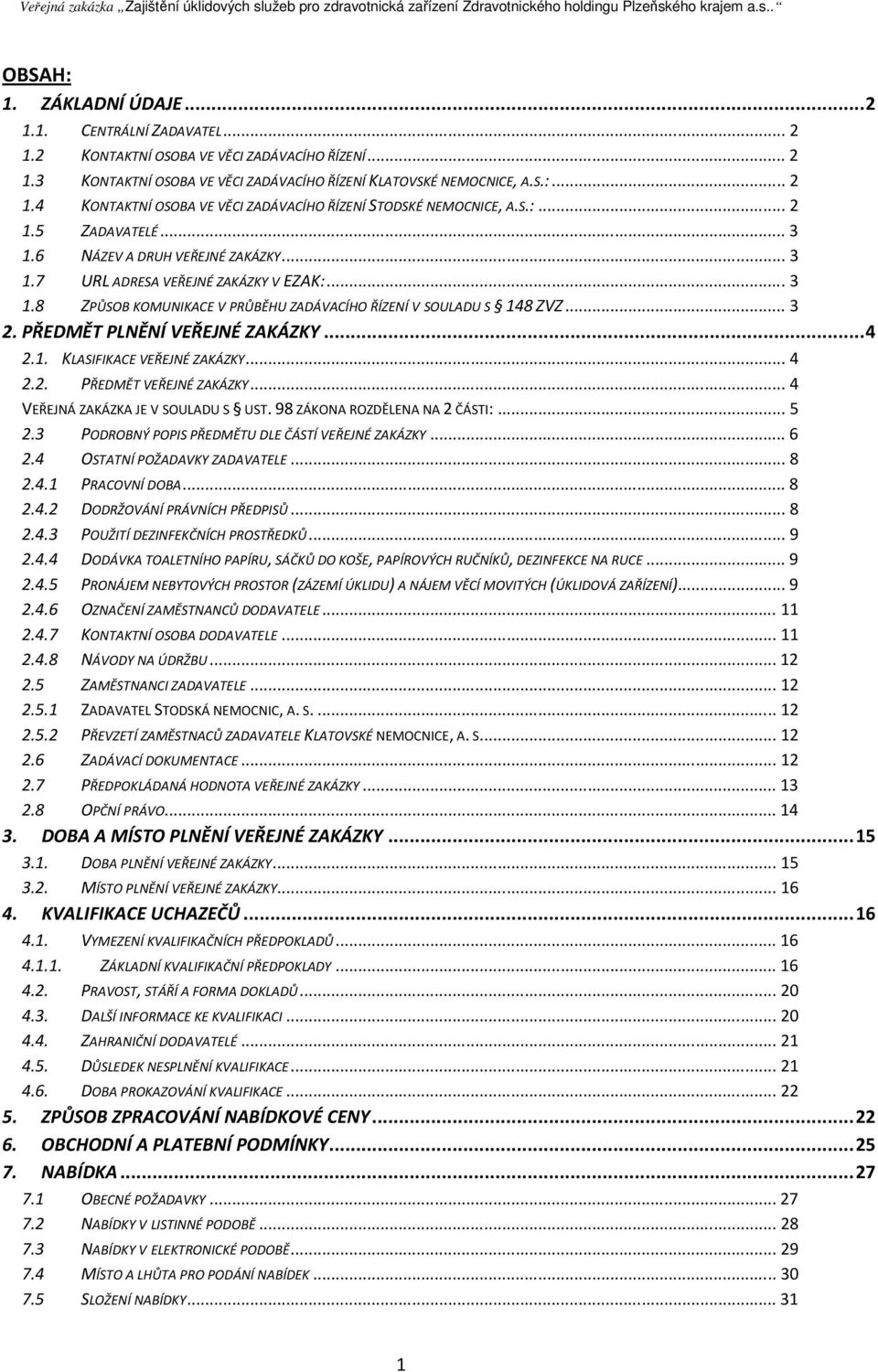 PŘEDMĚT PLNĚNÍ VEŘEJNÉ ZAKÁZKY... 4 2.1. KLASIFIKACE VEŘEJNÉ ZAKÁZKY... 4 2.2. PŘEDMĚT VEŘEJNÉ ZAKÁZKY... 4 VEŘEJNÁ ZAKÁZKA JE V SOULADU S UST. 98 ZÁKONA ROZDĚLENA NA 2 ČÁSTI:... 5 2.