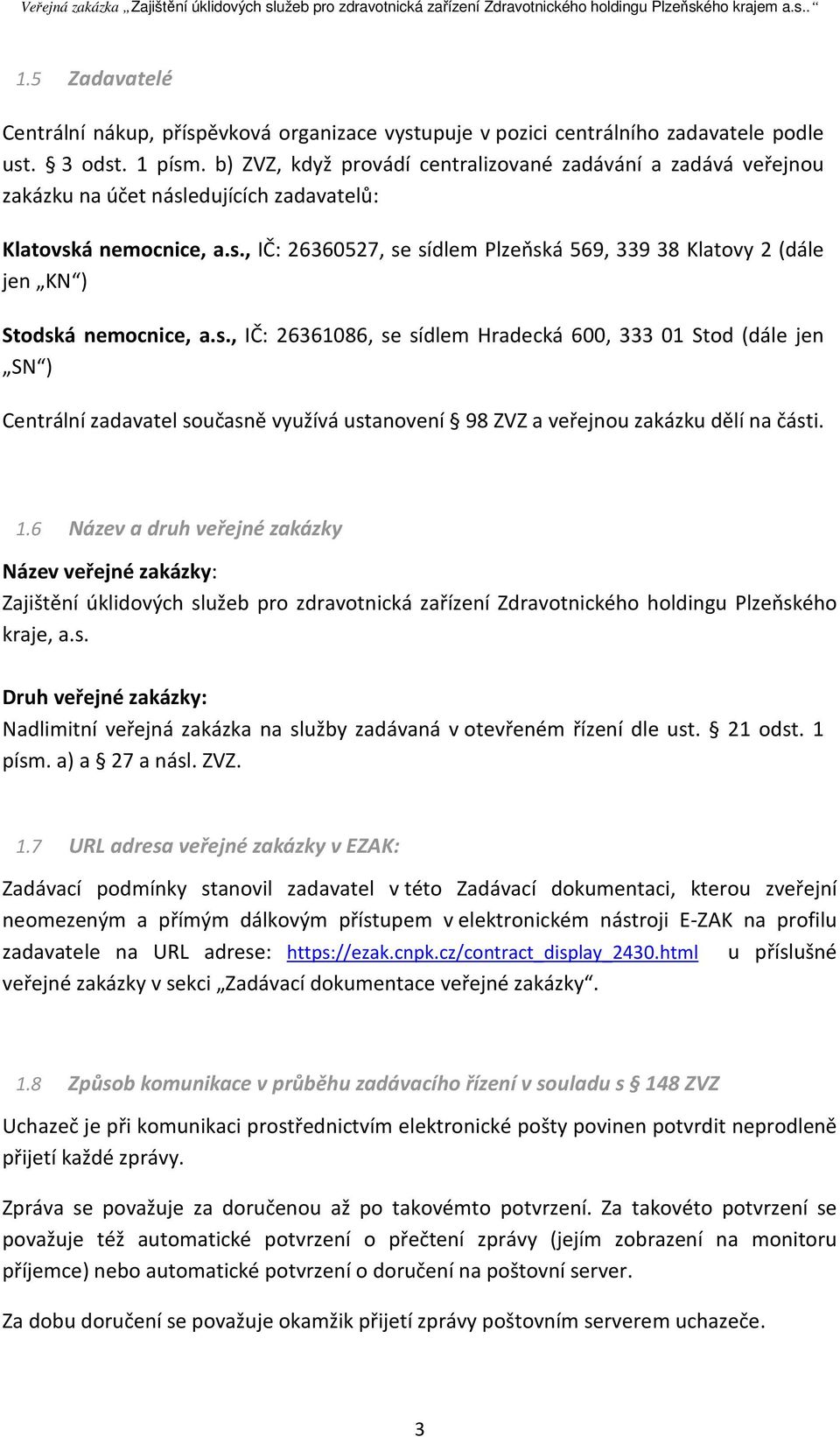 s., IČ: 26361086, se sídlem Hradecká 600, 333 01 Stod (dále jen SN ) Centrální zadavatel současně využívá ustanovení 98 ZVZ a veřejnou zakázku dělí na části. 1.