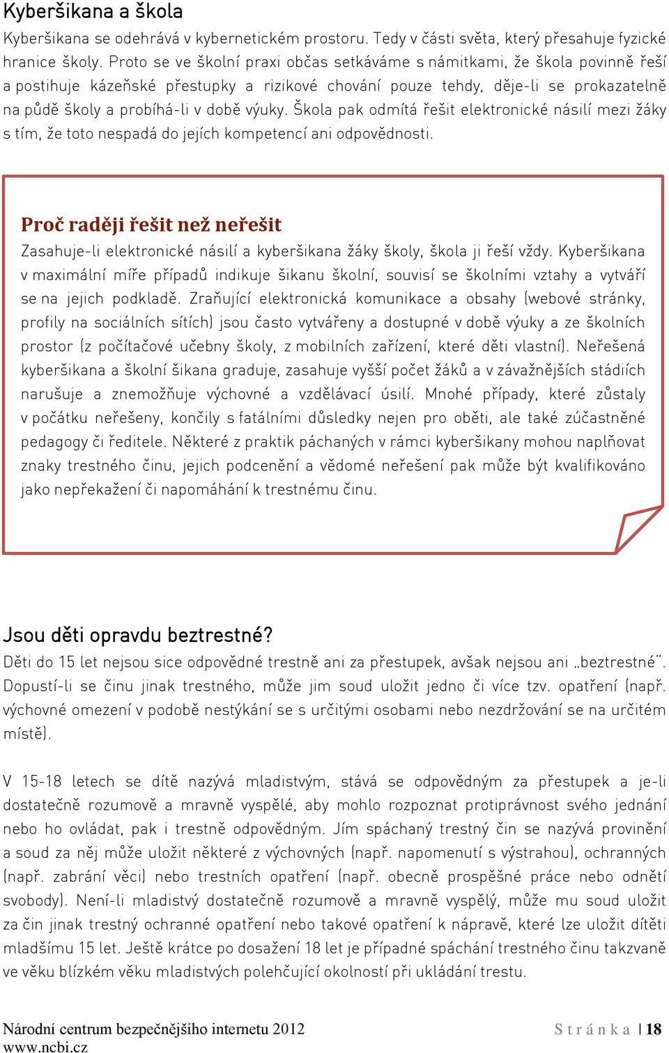 výuky. Škola pak odmítá řešit elektronické násilí mezi žáky s tím, že toto nespadá do jejích kompetencí ani odpovědnosti.