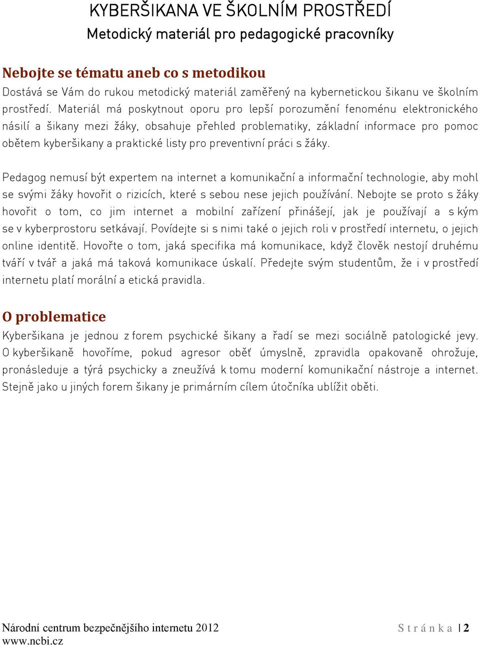 Materiál má poskytnout oporu pro lepší porozumění fenoménu elektronického násilí a šikany mezi žáky, obsahuje přehled problematiky, základní informace pro pomoc obětem kyberšikany a praktické listy