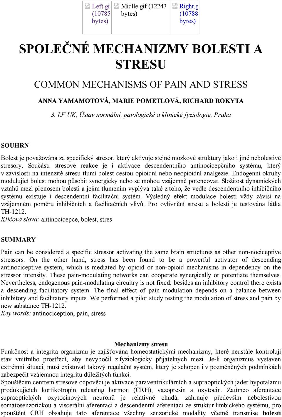 Součástí stresové reakce je i aktivace descendentního antinocicepčního systému, který v závislosti na intenzitě stresu tlumí bolest cestou opioidní nebo neopioidní analgezie.
