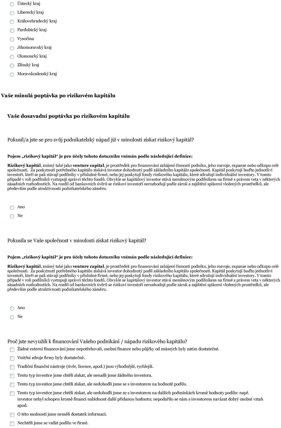 Pojem rizikový kapitál je pro účely tohoto dotazníku vnímán podle následující definice: Rizikový kapitál, známý také jako venture capital, je prostředek pro financování zahájení činnosti podniku,