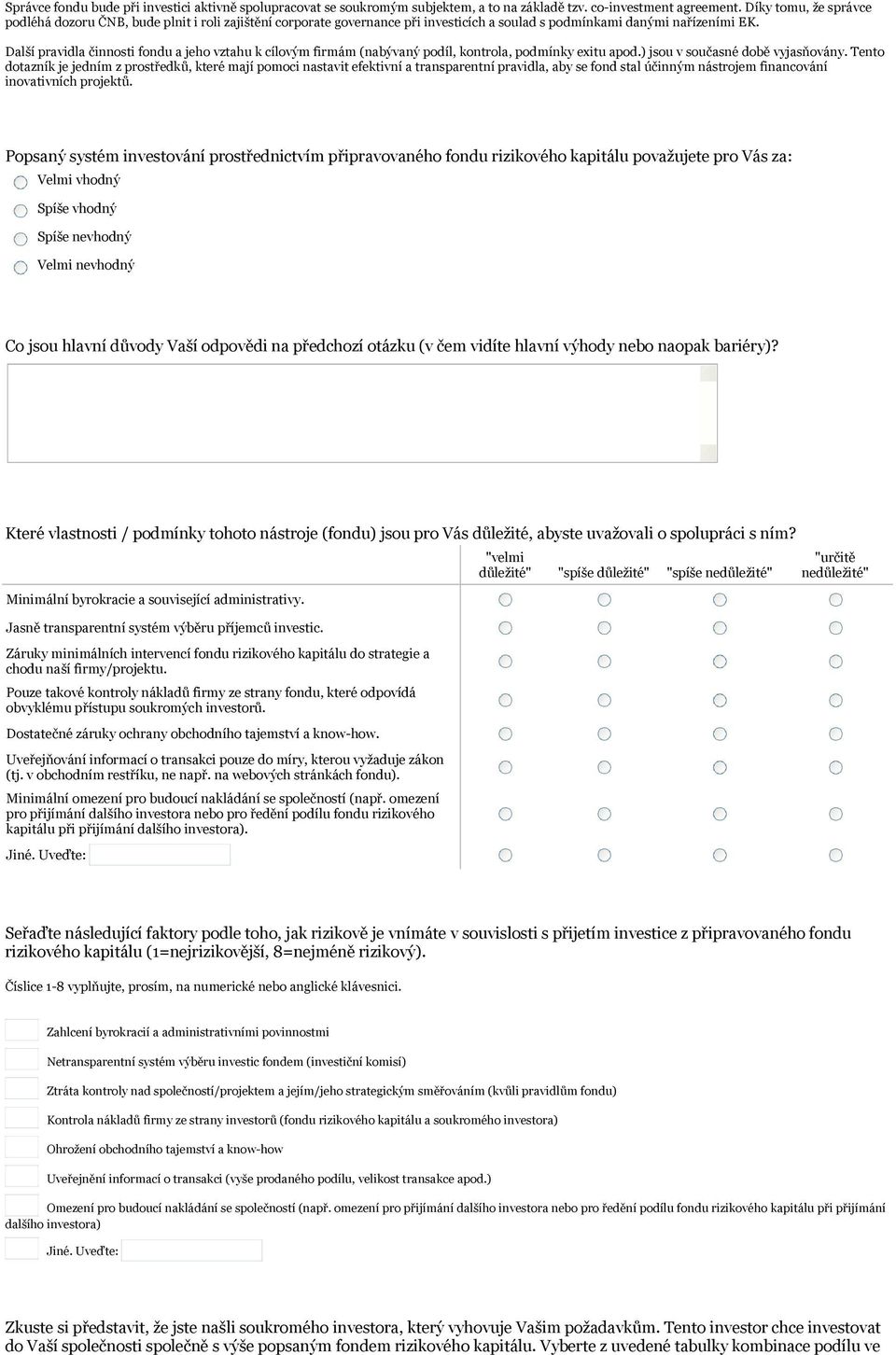 Další pravidla činnosti fondu a jeho vztahu k cílovým firmám (nabývaný podíl, kontrola, podmínky exitu apod.) jsou v současné době vyjasňovány.