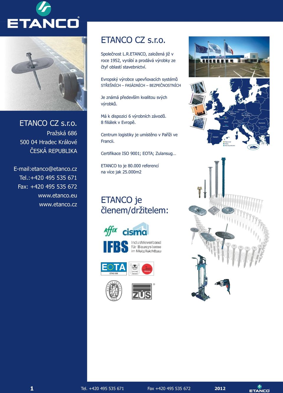 cz Tel.:+420 49 3 67 Fax: +420 49 3 672 www.etanco.eu www.etanco.cz Má k dispozici 6 výrobních závodů. 8 filiálek v Evropě.