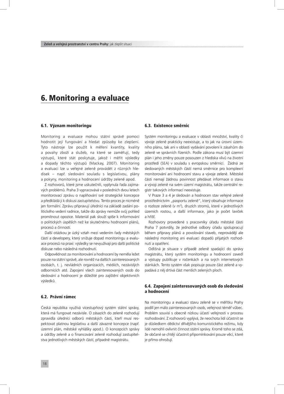 Monito ring a evaluaci lze u veřejné zeleně provádět z různých hledisek např. sledování souladu s legislativou, plány a pokyny, monitoring a hodnocení údržby zeleně apod.