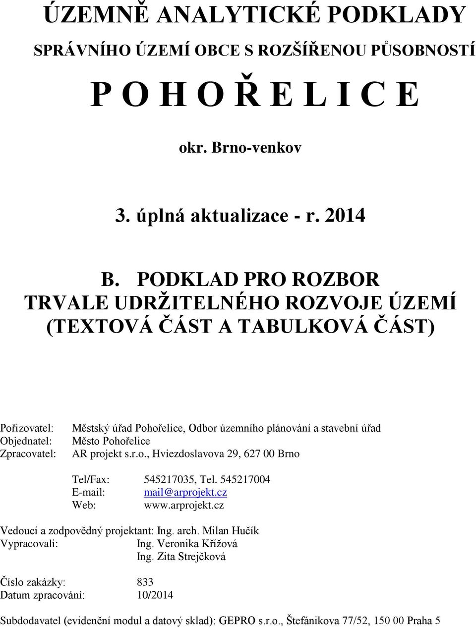 plánování a stavební úřad Město Pohořelice AR projekt s.r.o., Tel/Fax: 545217035, Tel. 545217004 E-mail: Web: www.arprojekt.cz Vedoucí a zodpovědný projektant: Ing. arch.