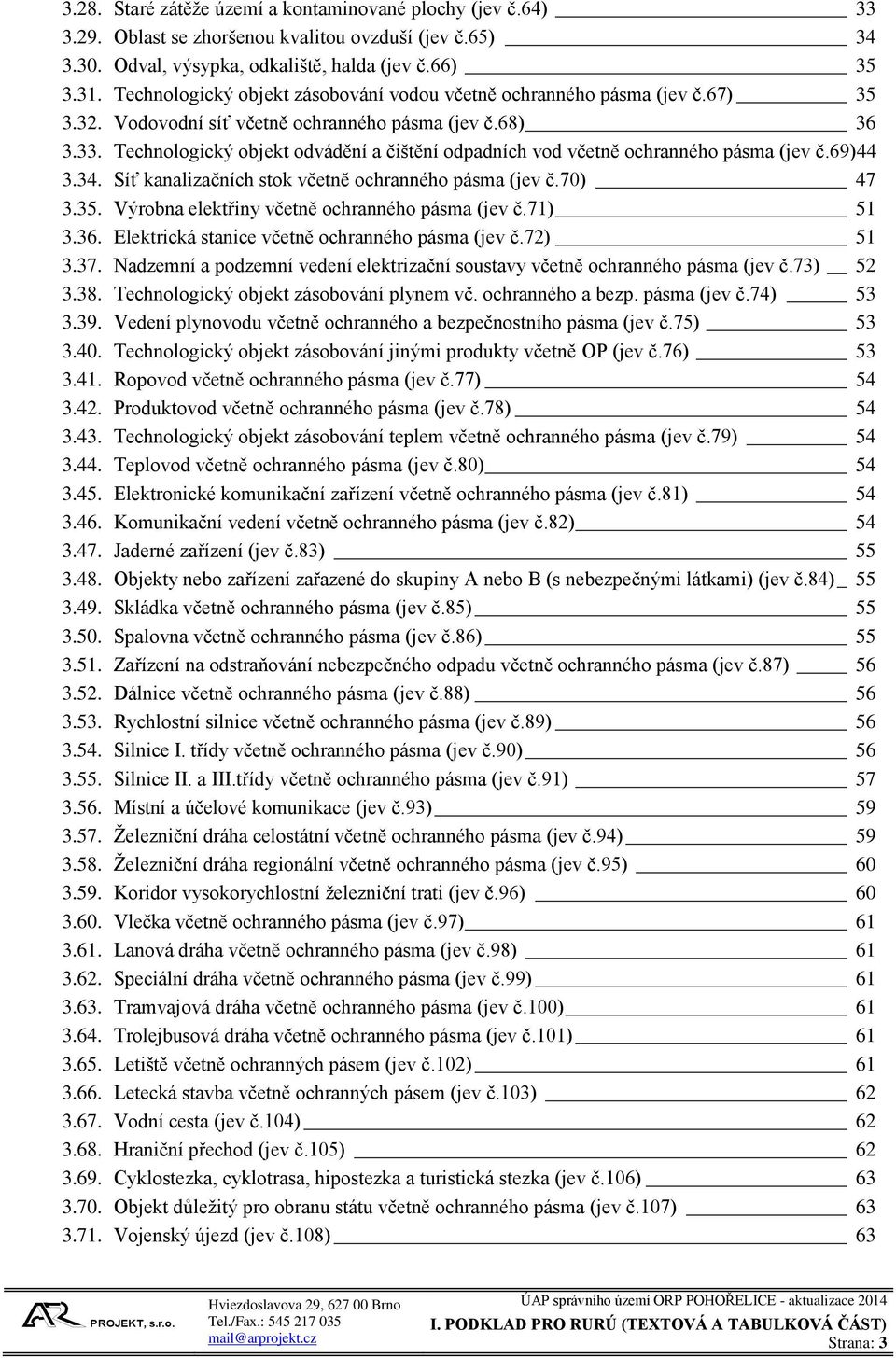 Technologický objekt odvádění a čištění odpadních vod včetně ochranného pásma (jev č.69)44 3.34. Síť kanalizačních stok včetně ochranného pásma (jev č.70) 47 3.35.