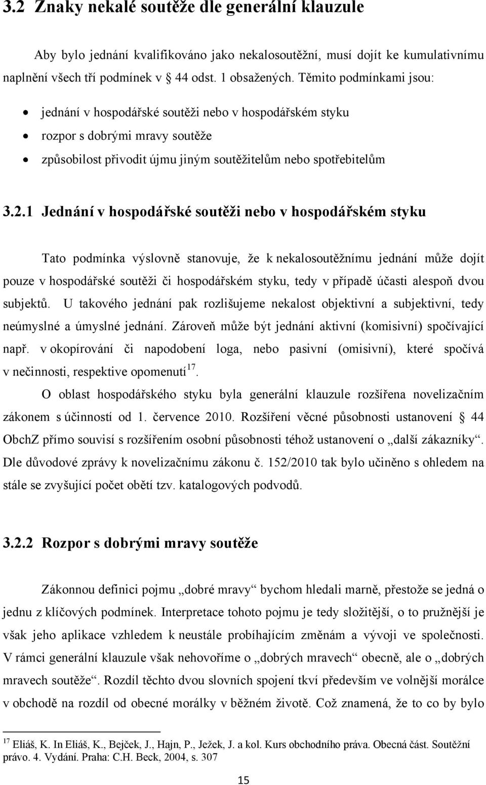 1 Jednání v hospodářské soutěži nebo v hospodářském styku Tato podmínka výslovně stanovuje, ţe k nekalosoutěţnímu jednání můţe dojít pouze v hospodářské soutěţi či hospodářském styku, tedy v případě