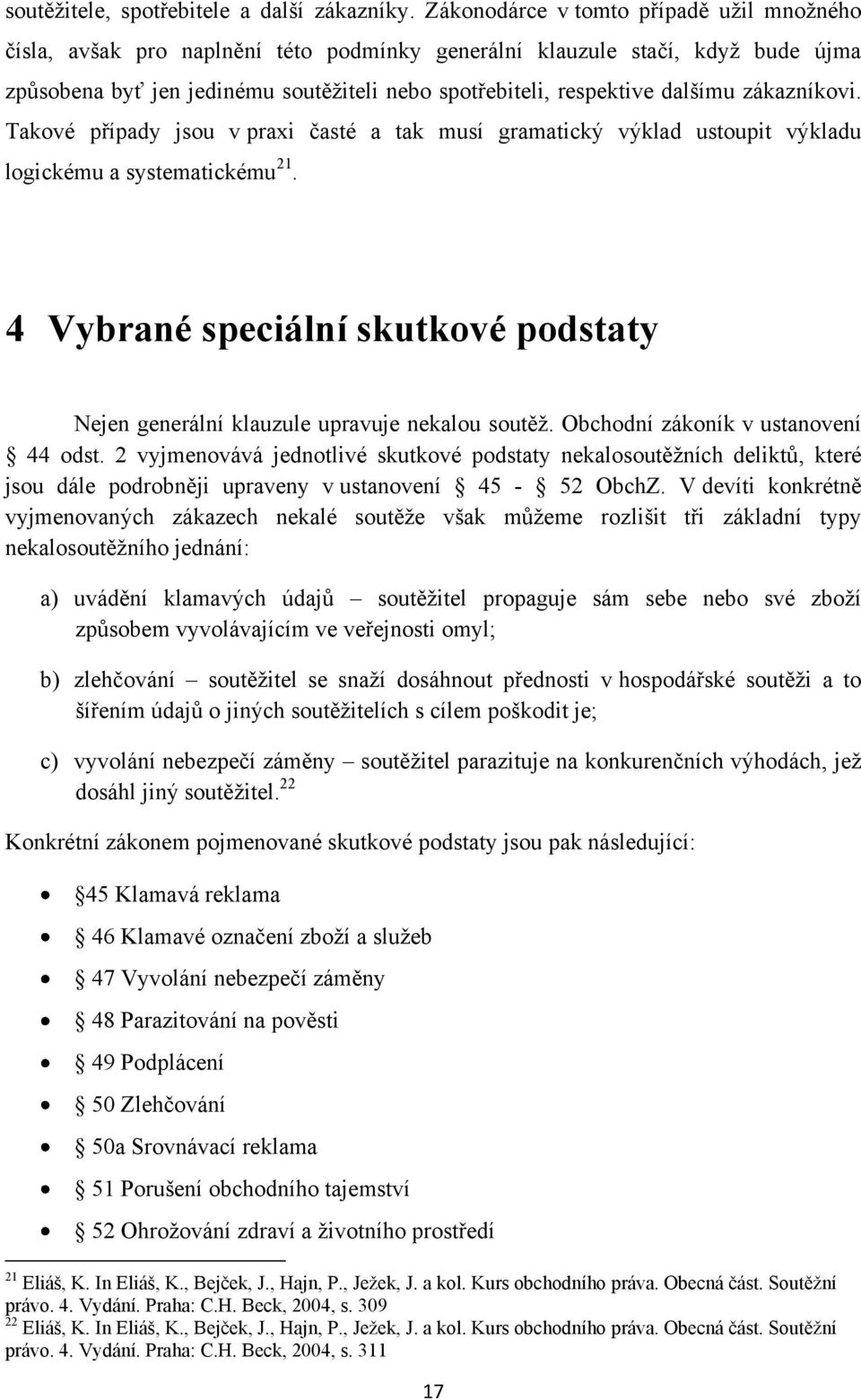 zákazníkovi. Takové případy jsou v praxi časté a tak musí gramatický výklad ustoupit výkladu logickému a systematickému 21.