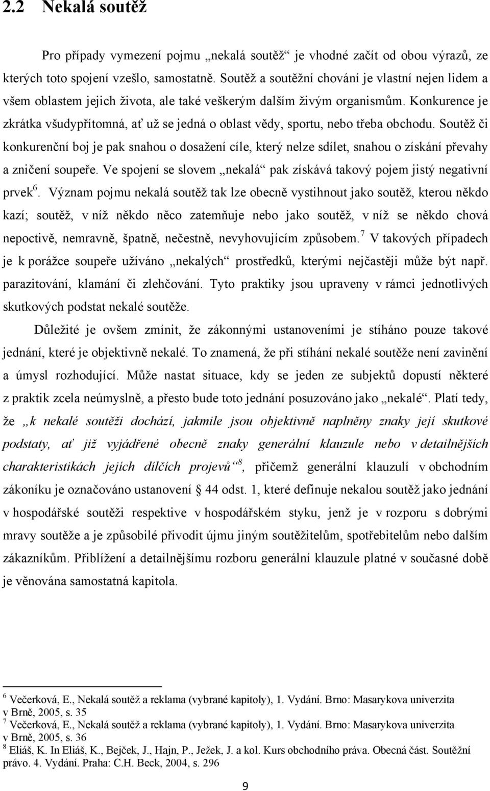 Konkurence je zkrátka všudypřítomná, ať uţ se jedná o oblast vědy, sportu, nebo třeba obchodu.