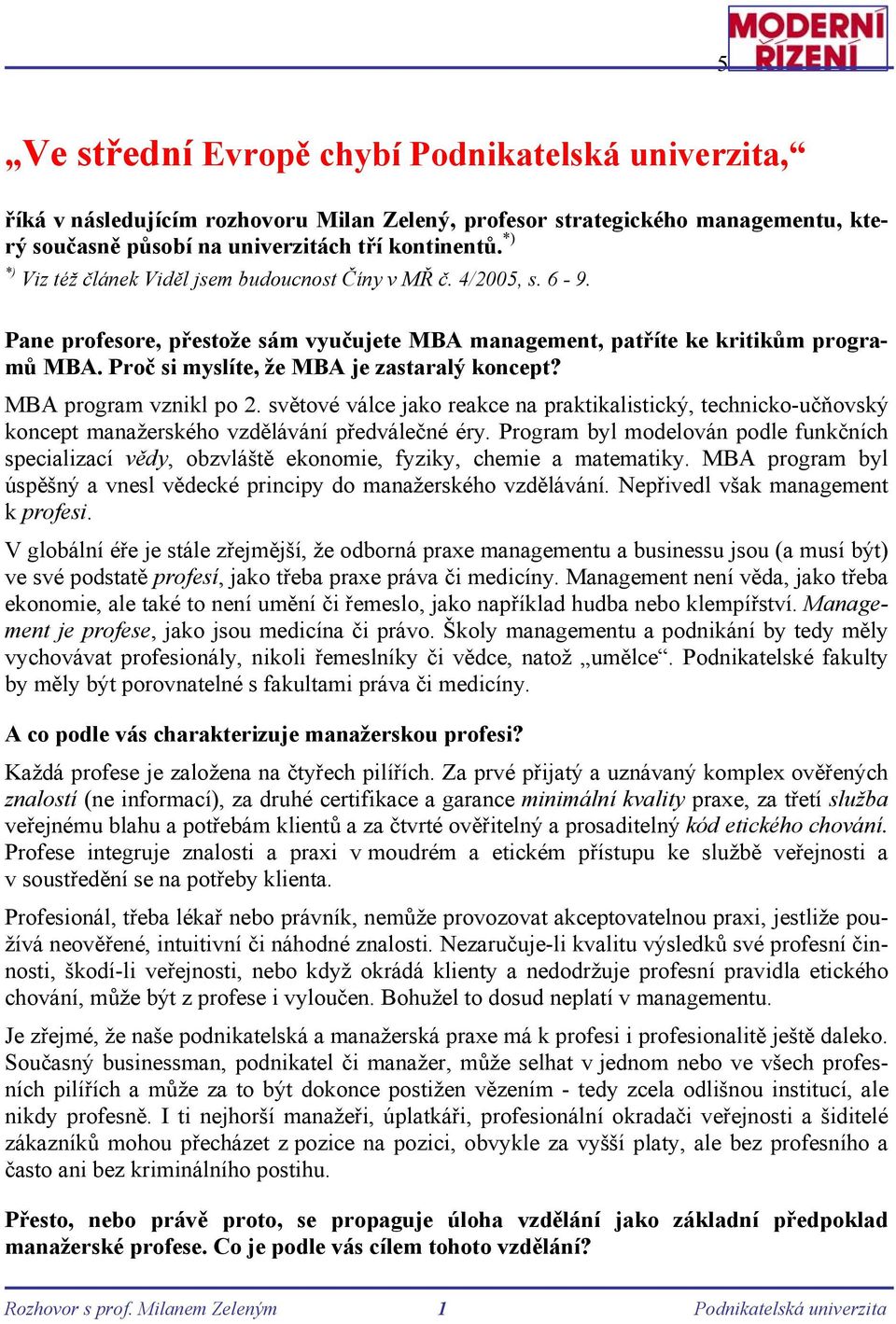 Proč si myslíte, že MBA je zastaralý koncept? MBA program vznikl po 2. světové válce jako reakce na praktikalistický, technicko-učňovský koncept manažerského vzdělávání předválečné éry.