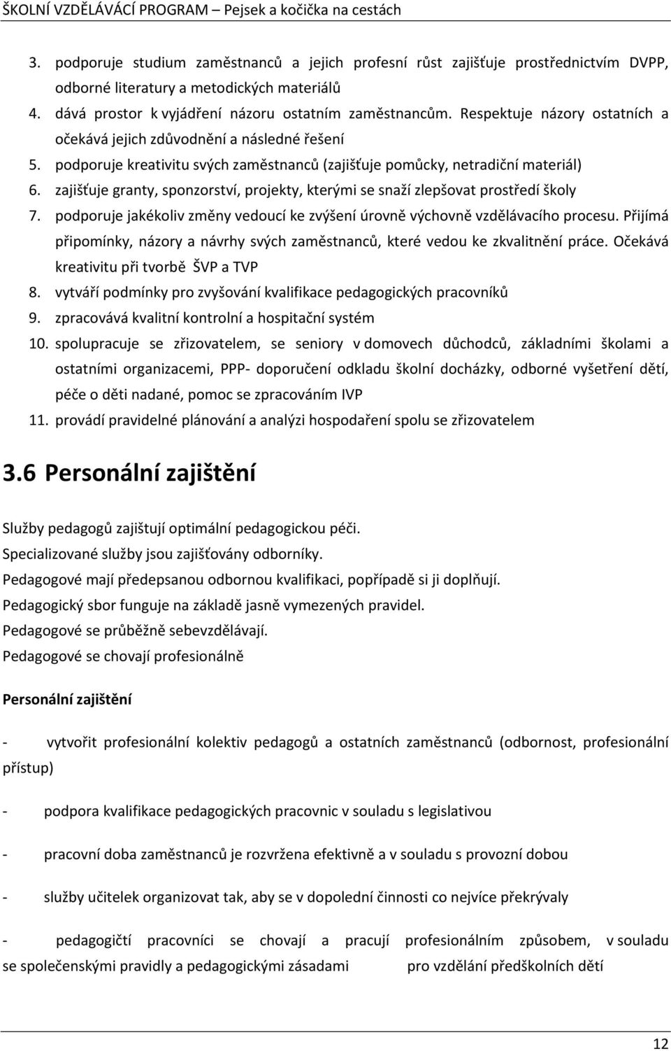 zajišťuje granty, sponzorství, projekty, kterými se snaží zlepšovat prostředí školy 7. podporuje jakékoliv změny vedoucí ke zvýšení úrovně výchovně vzdělávacího procesu.