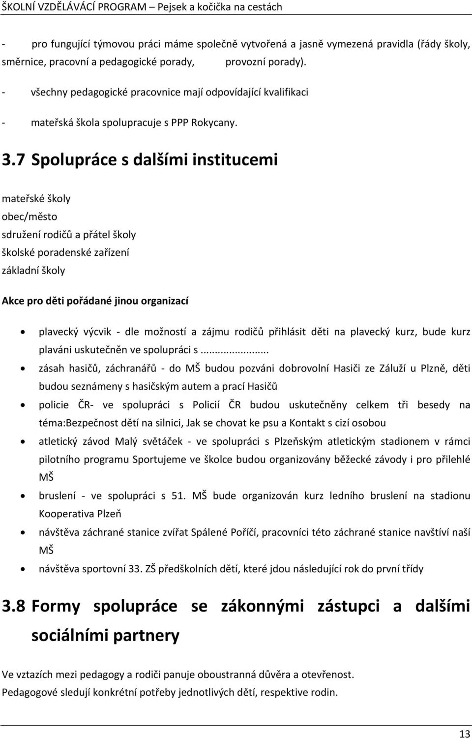 7 Spolupráce s dalšími institucemi mateřské školy obec/město sdružení rodičů a přátel školy školské poradenské zařízení základní školy Akce pro děti pořádané jinou organizací plavecký výcvik - dle