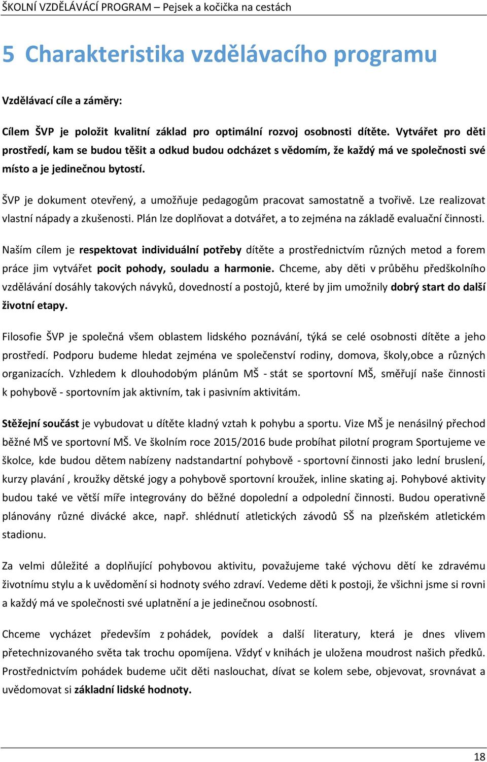 ŠVP je dokument otevřený, a umožňuje pedagogům pracovat samostatně a tvořivě. Lze realizovat vlastní nápady a zkušenosti. Plán lze doplňovat a dotvářet, a to zejména na základě evaluační činnosti.