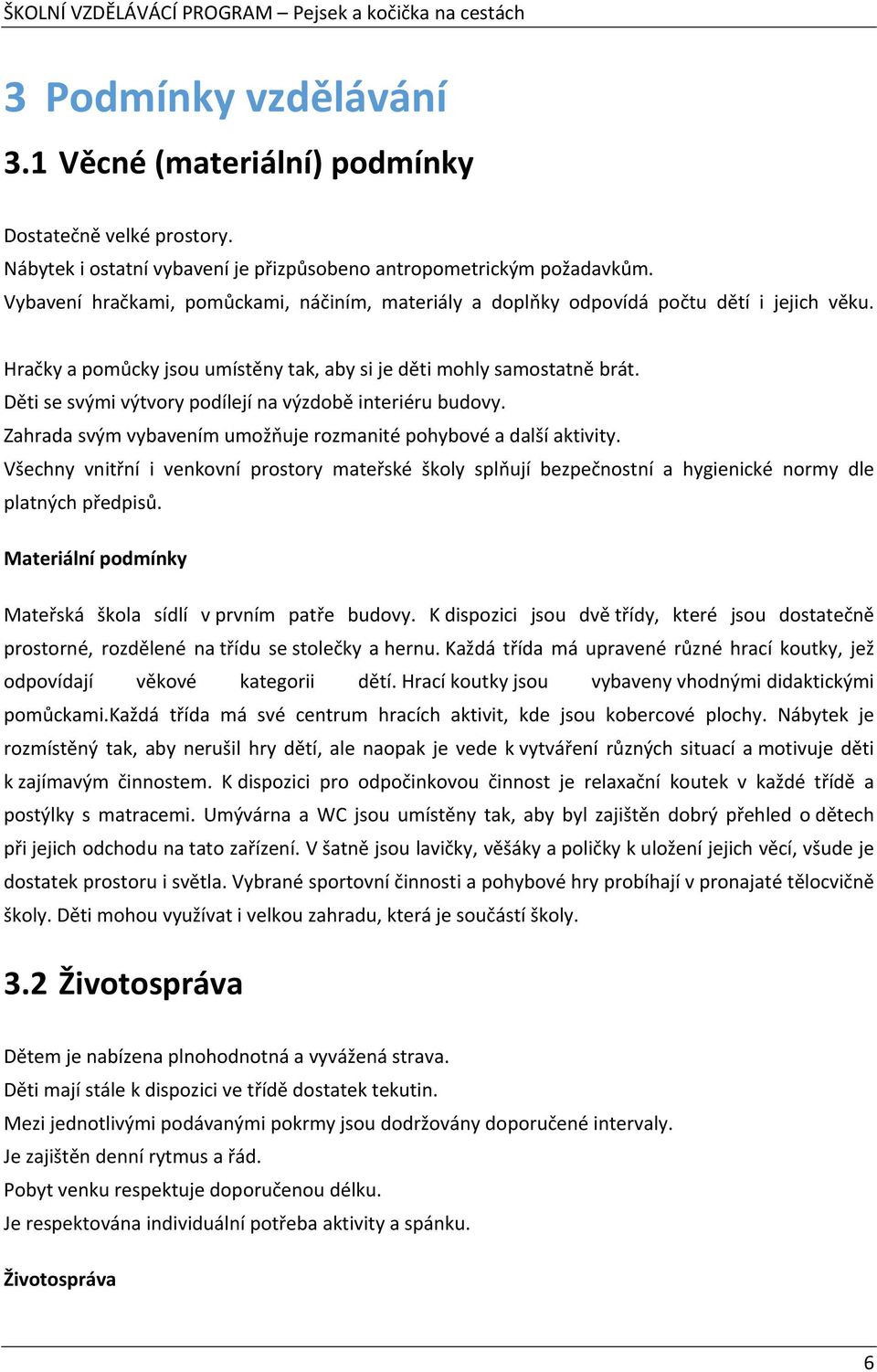 Děti se svými výtvory podílejí na výzdobě interiéru budovy. Zahrada svým vybavením umožňuje rozmanité pohybové a další aktivity.