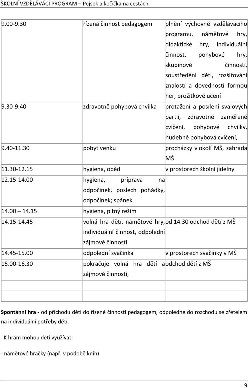 dovedností formou her, prožitkové učení 9.30-9.40 zdravotně pohybová chvilka protažení a posílení svalových partií, zdravotně zaměřené cvičení, pohybové chvilky, hudebně pohybová cvičení, 9.40-11.