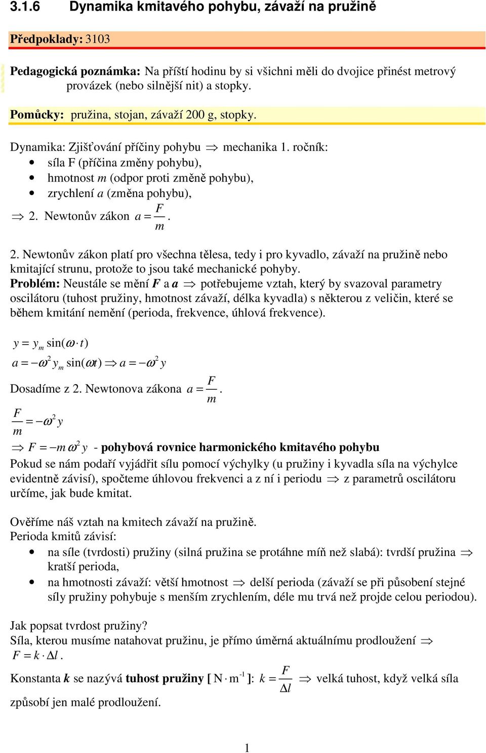 Newtonův záon a =.. Newtonův záon platí pro všechna tělesa, tedy i pro yvadlo, závaží na pružině nebo itající strunu, protože to jsou taé echanicé pohyby.