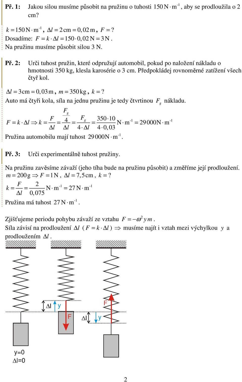 Auto á čtyři ola, síla na jednu pružinu je tedy čtvrtinou g náladu. g 4 g 350 0 = l = = = = N = 9 000N l l 4 l 4 0,03 Pružina autoobilu ají tuhost 9 000N. Př. 3: Urči experientálně tuhost pružiny.