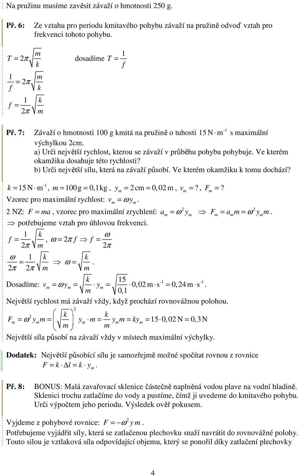 b) Urči největší sílu, terá na závaží působí. Ve teré oažiu tou dochází? = 5 N, = 00 g = 0,g, y = c = 0,0, v =?, =? Vzorec pro axiální rychlost: v = y.