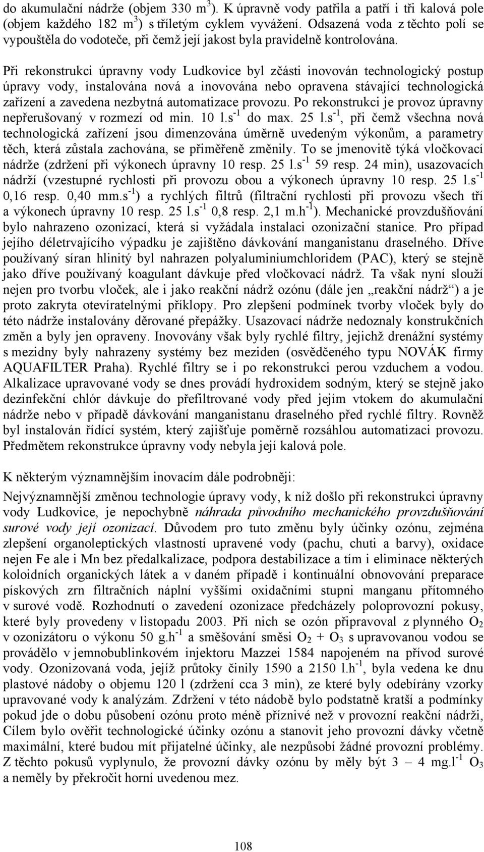 Při rekonstrukci úpravny vody Ludkovice byl zčásti inovován technologický postup úpravy vody, instalována nová a inovována nebo opravena stávající technologická zařízení a zavedena nezbytná