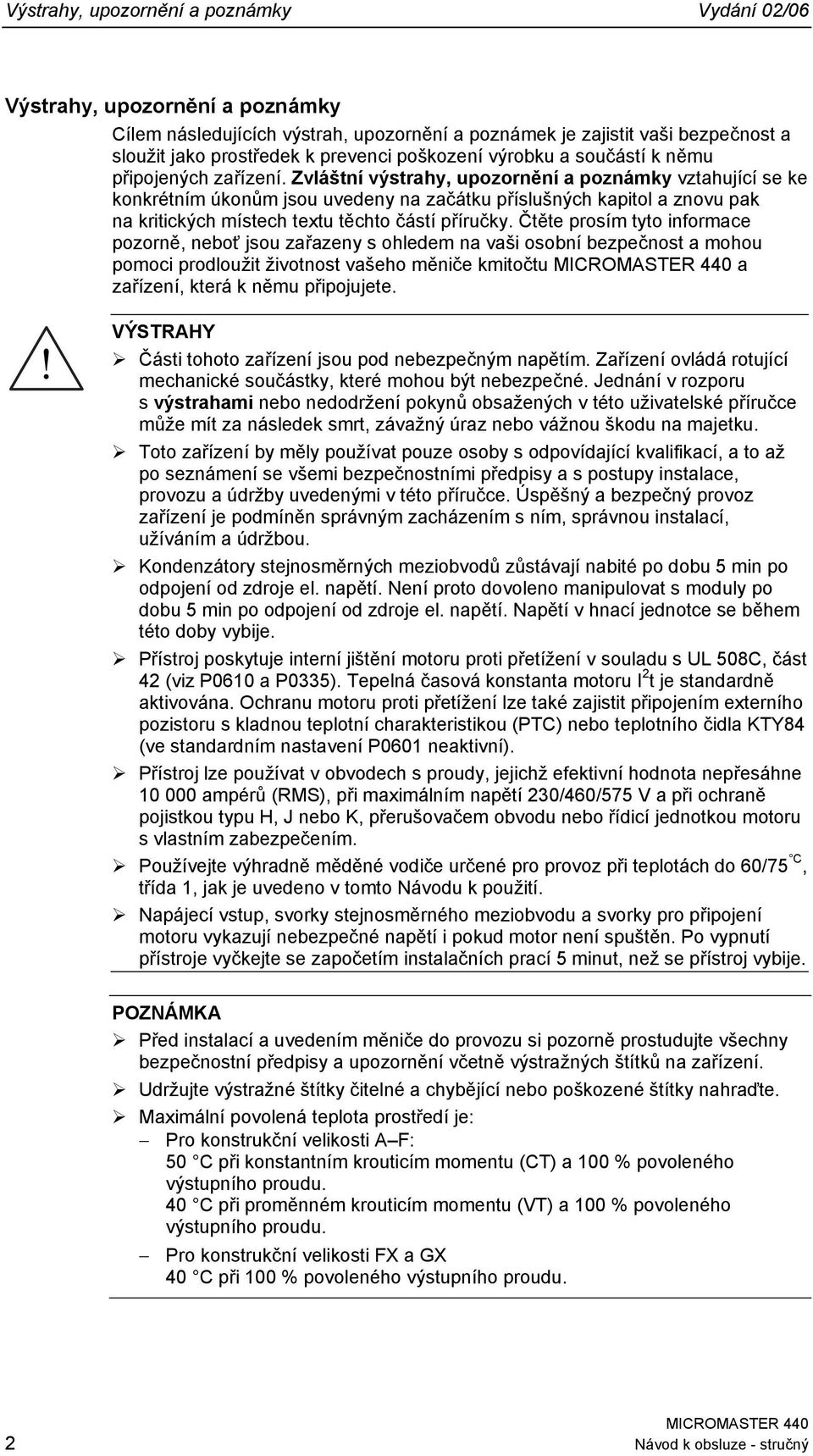 Zvláštní výstrahy, upozornění a poznámky vztahující se ke konkrétním úkonům jsou uvedeny na začátku příslušných kapitol a znovu pak na kritických místech textu těchto částí příručky.