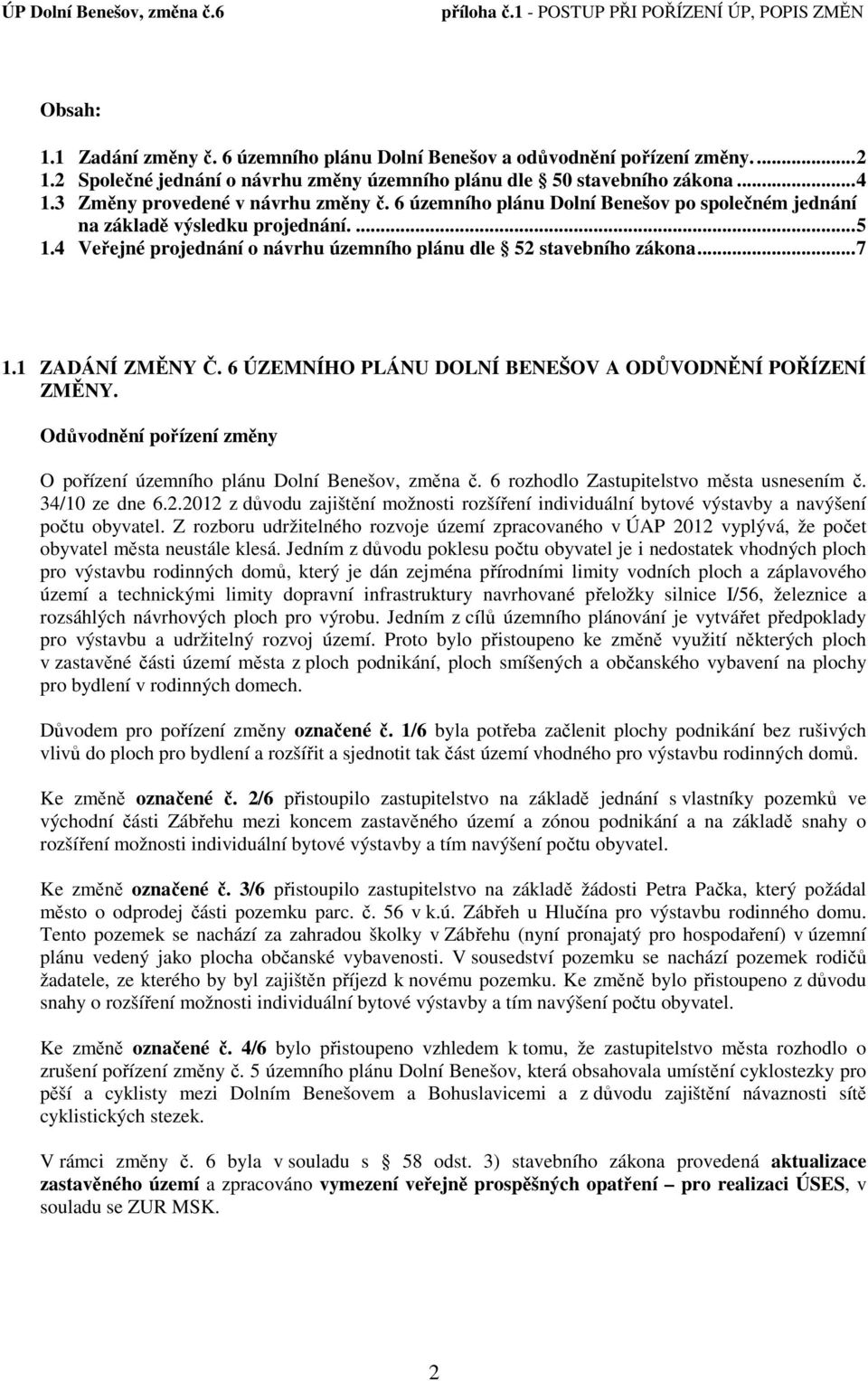 .. 7 1.1 ZADÁNÍ ZMĚNY Č. 6 ÚZEMNÍHO PLÁNU DOLNÍ BENEŠOV A ODŮVODNĚNÍ POŘÍZENÍ ZMĚNY. Odůvodnění pořízení změny O pořízení územního plánu Dolní Benešov, změna č.