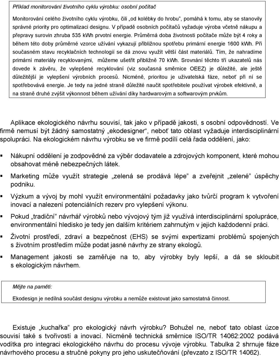 Průměrná doba životnosti počítače může být 4 roky a během této doby průměrné vzorce užívání vykazují přibližnou spotřebu primární energie 1600 kwh.