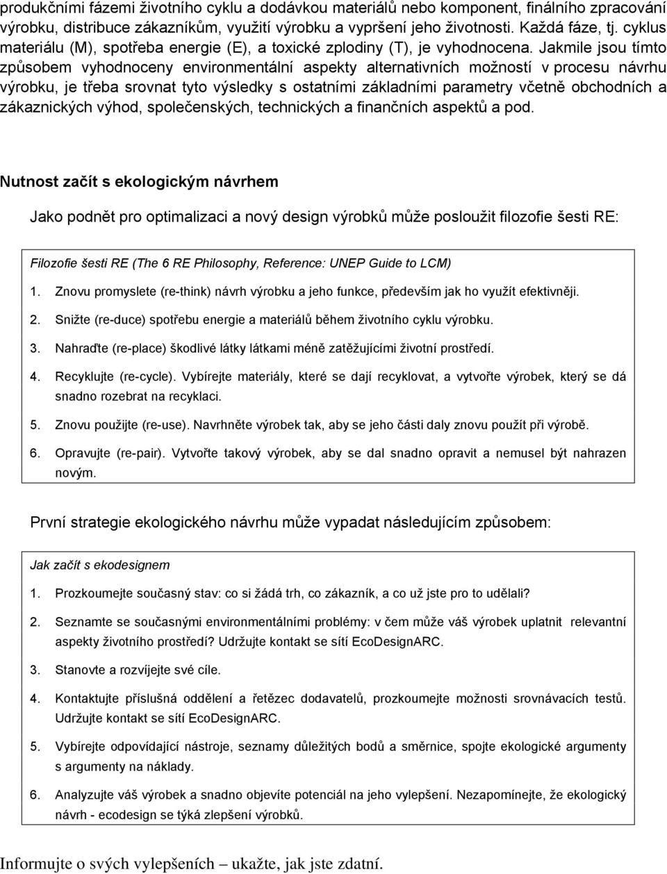 Jakmile jsou tímto způsobem vyhodnoceny environmentální aspekty alternativních možností v procesu návrhu výrobku, je třeba srovnat tyto výsledky s ostatními základními parametry včetně obchodních a