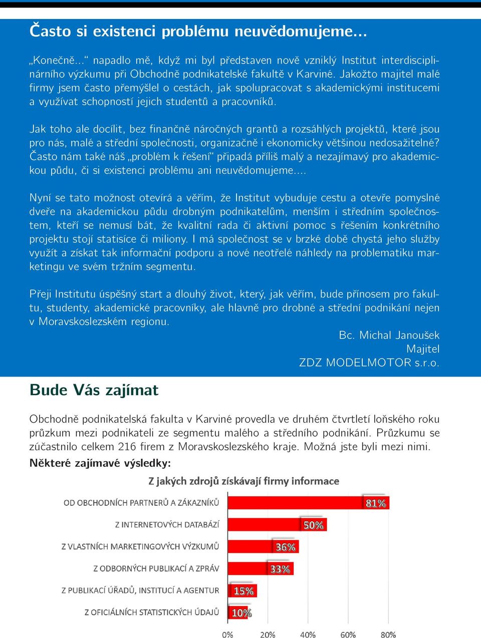 Jak toho ale docílit, bez finančně náročných grantů a rozsáhlých projektů, které jsou pro nás, malé a střední společnosti, organizačně i ekonomicky většinou nedosažitelné?