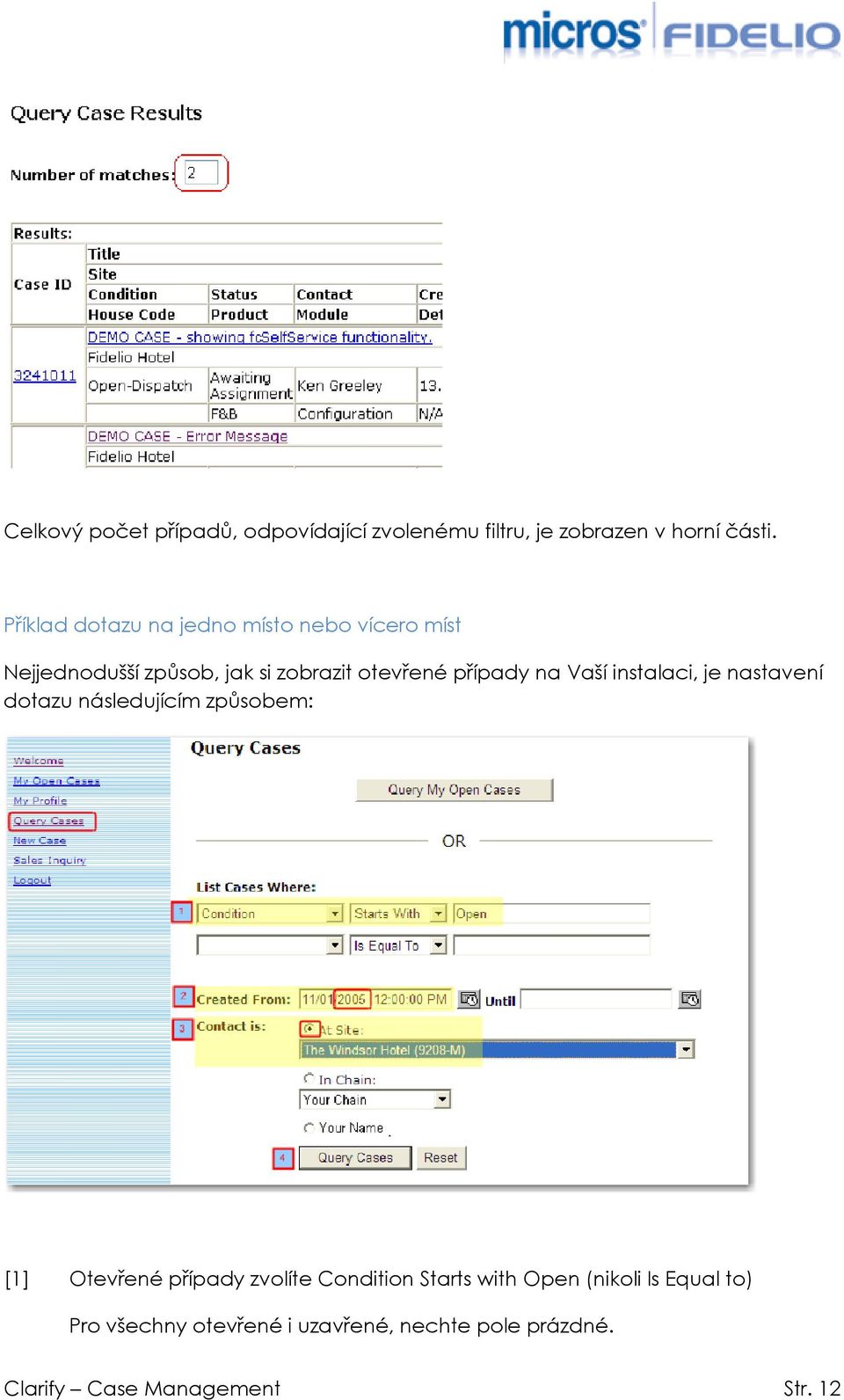 na Vaší instalaci, je nastavení dotazu následujícím způsobem: [1] Otevřené případy zvolíte Condition